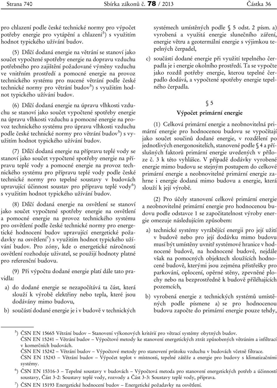 provoz technického systému pro nucené větrání podle české technické normy pro větrání budov 5 ) s využitím hodnot typického užívání budov.