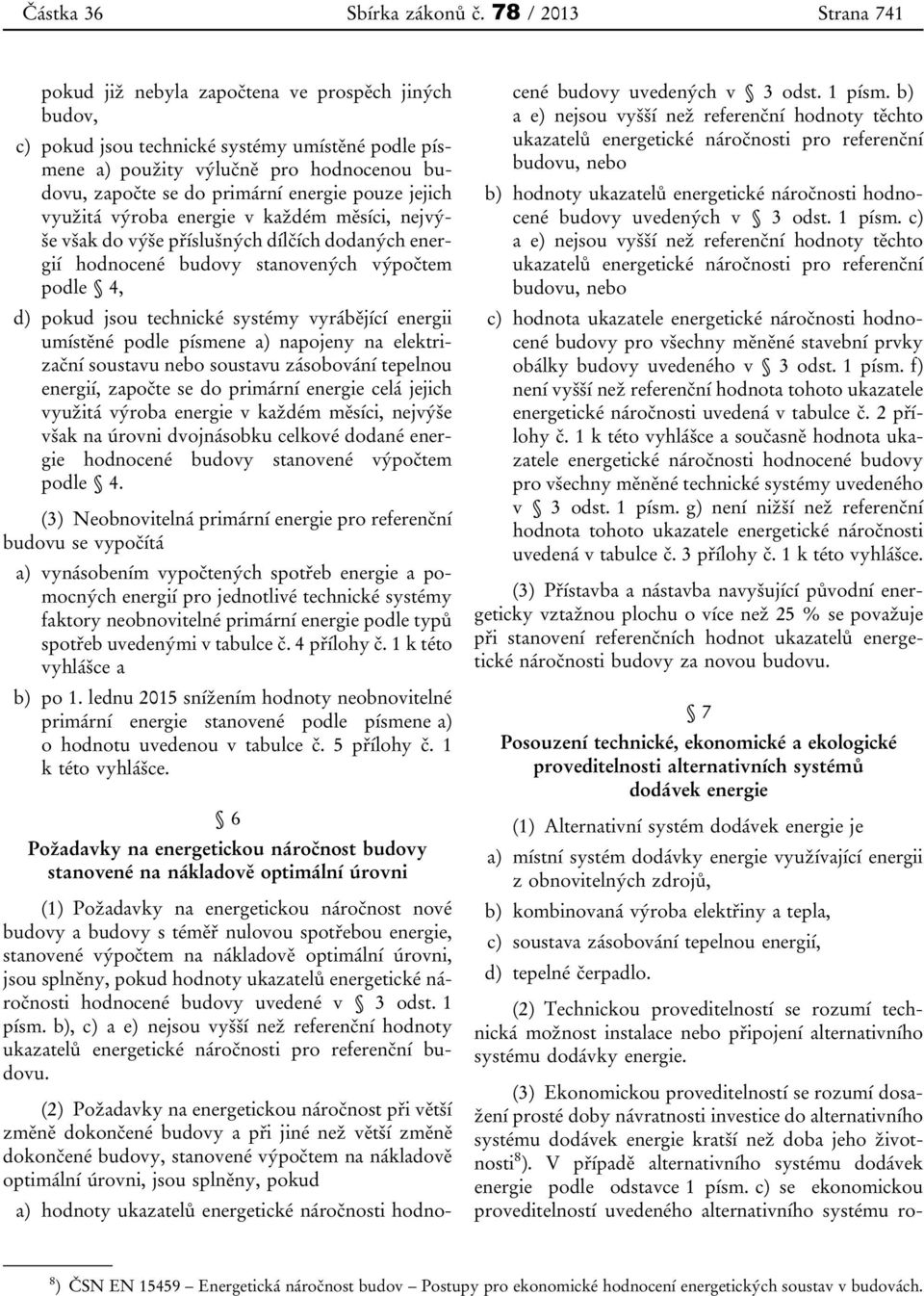 energie pouze jejich využitá výroba energie v každém měsíci, nejvýševšak do výšepříslušných dílčích dodaných energií hodnocené budovy stanovených výpočtem podle 4, d) pokud jsou technické systémy