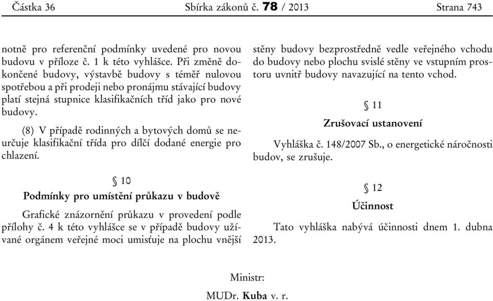 (8) V případě rodinných a bytových domů se neurčuje klasifikační třída pro dílčí dodané energie pro chlazení.