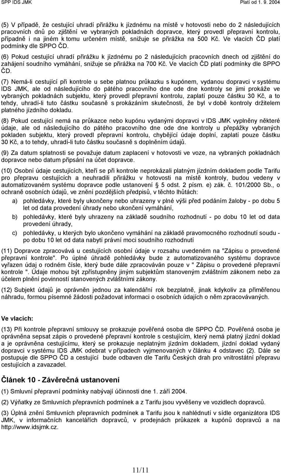 (6) Pokud cestující uhradí přirážku k jízdnému po 2 následujících pracovních dnech od zjištění do zahájení soudního vymáhání, snižuje se přirážka na 700 Kč. Ve vlacích ČD platí podmínky dle SPPO ČD.