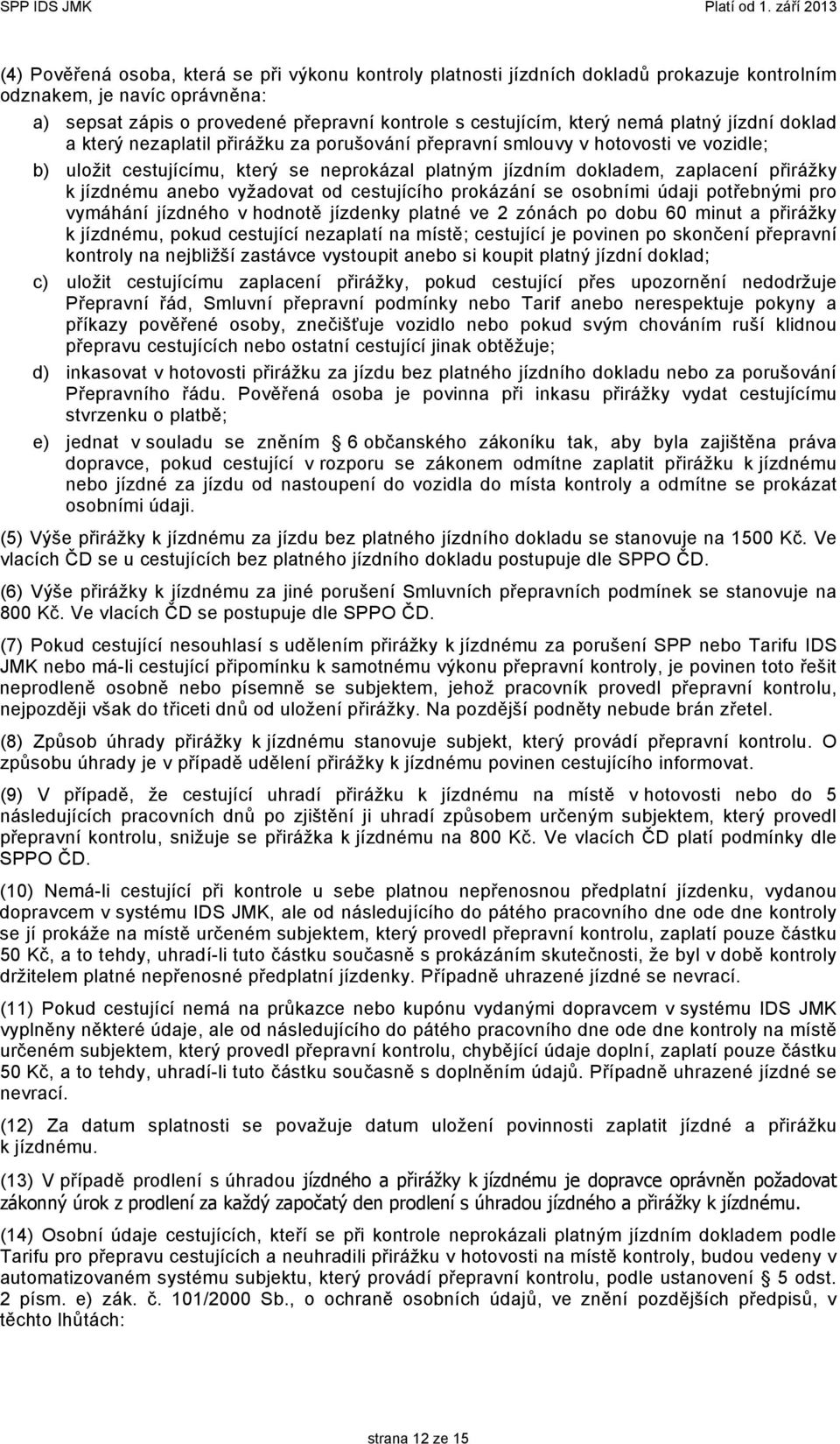 jízdnému anebo vyžadovat od cestujícího prokázání se osobními údaji potřebnými pro vymáhání jízdného v hodnotě jízdenky platné ve 2 zónách po dobu 60 minut a přirážky k jízdnému, pokud cestující