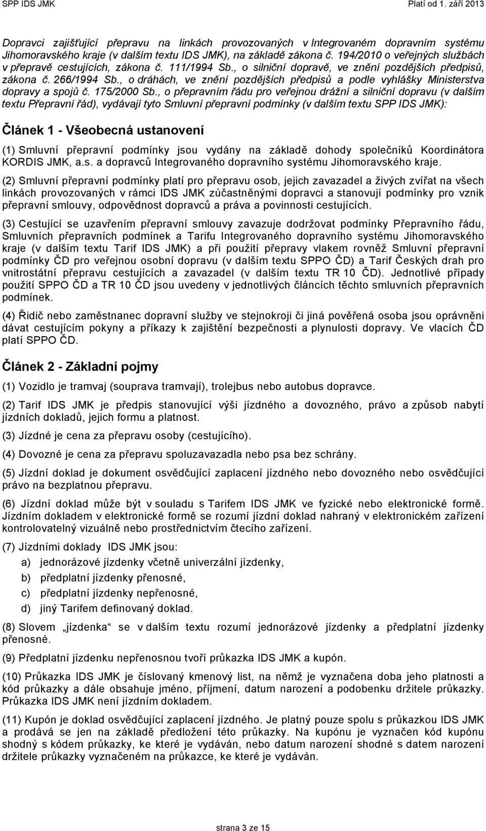 , o dráhách, ve znění pozdějších předpisů a podle vyhlášky Ministerstva dopravy a spojů č. 175/2000 Sb.