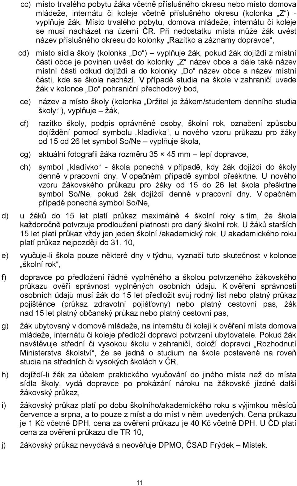 Při nedostatku místa může žák uvést název příslušného okresu do kolonky Razítko a záznamy dopravce, cd) ce) cf) cg) ch) místo sídla školy (kolonka Do ) vyplňuje žák, pokud žák dojíždí z místní části