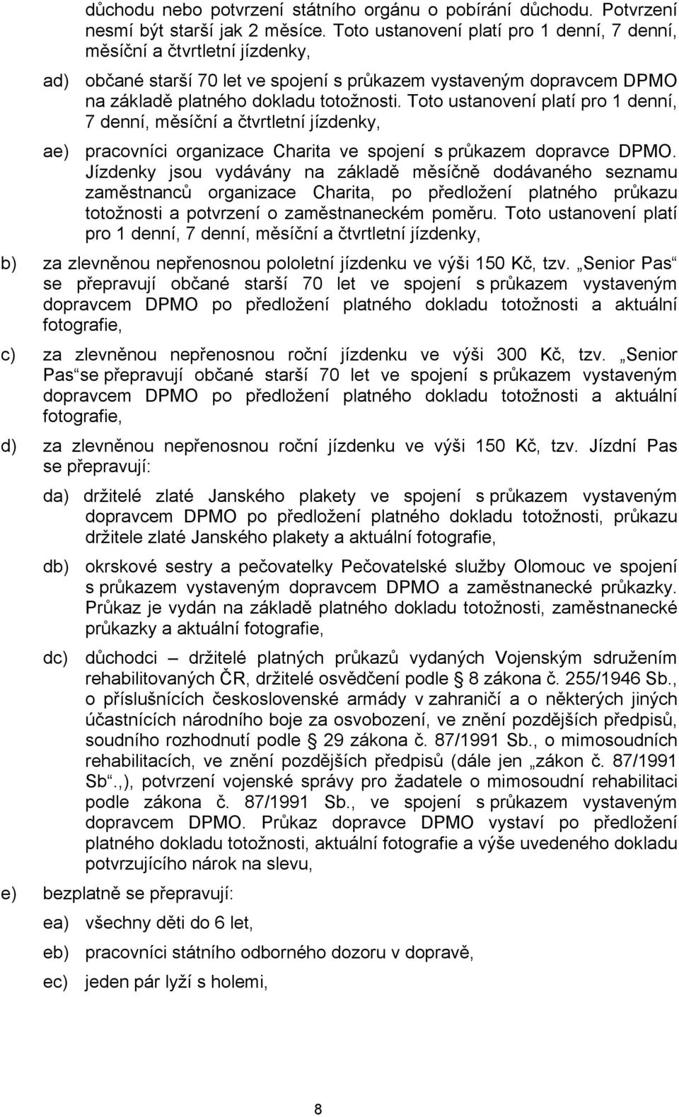 Toto ustanovení platí pro 1 denní, 7 denní, měsíční a čtvrtletní jízdenky, pracovníci organizace Charita ve spojení s průkazem dopravce DPMO.