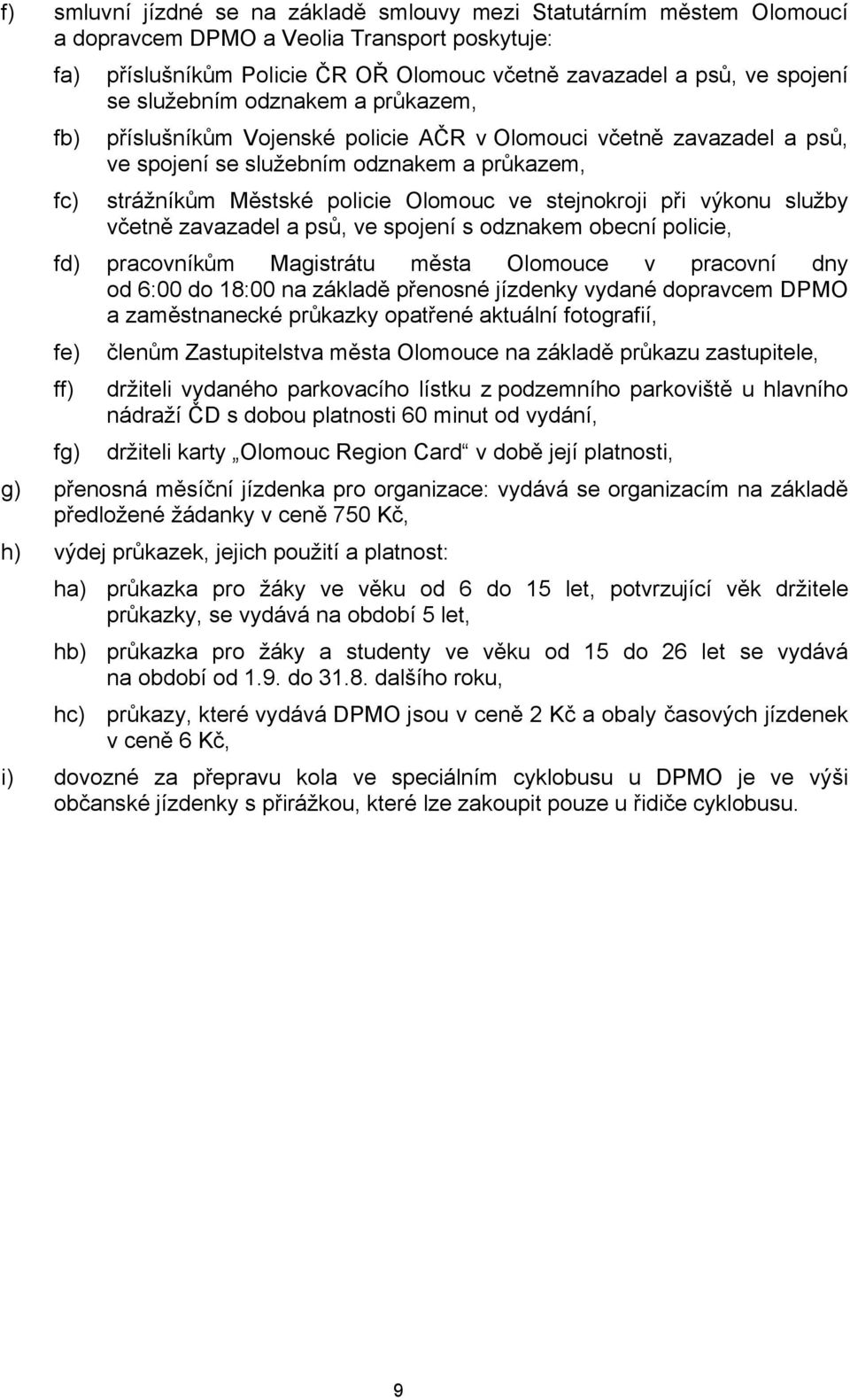 výkonu služby včetně zavazadel a psů, ve spojení s odznakem obecní policie, fd) pracovníkům Magistrátu města Olomouce v pracovní dny od 6:00 do 18:00 na základě přenosné jízdenky vydané dopravcem