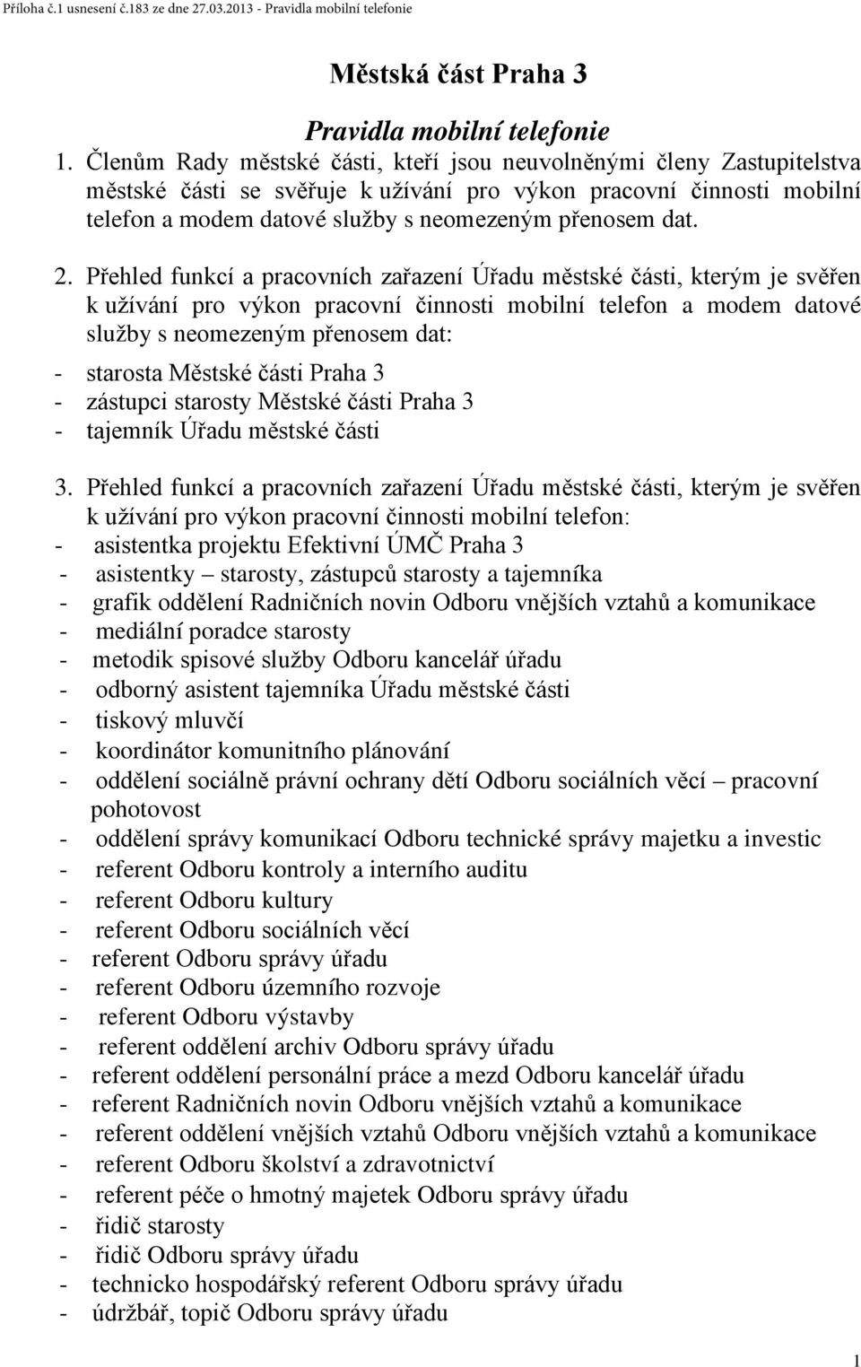 2. Přehled funkcí a pracovních zařazení Úřadu městské části, kterým je svěřen k užívání pro výkon pracovní činnosti mobilní telefon a modem datové služby s neomezeným přenosem dat: - starosta Městské