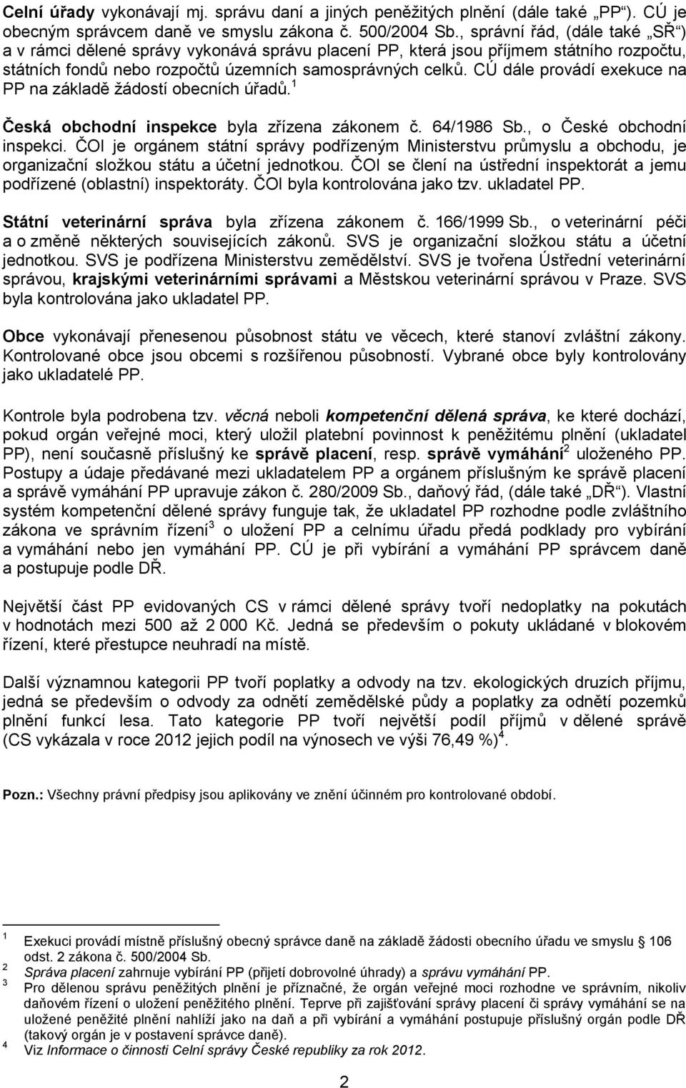 CÚ dále provádí exekuce na PP na základě žádostí obecních úřadů. 1 Česká obchodní inspekce byla zřízena zákonem č. 64/1986 Sb., o České obchodní inspekci.