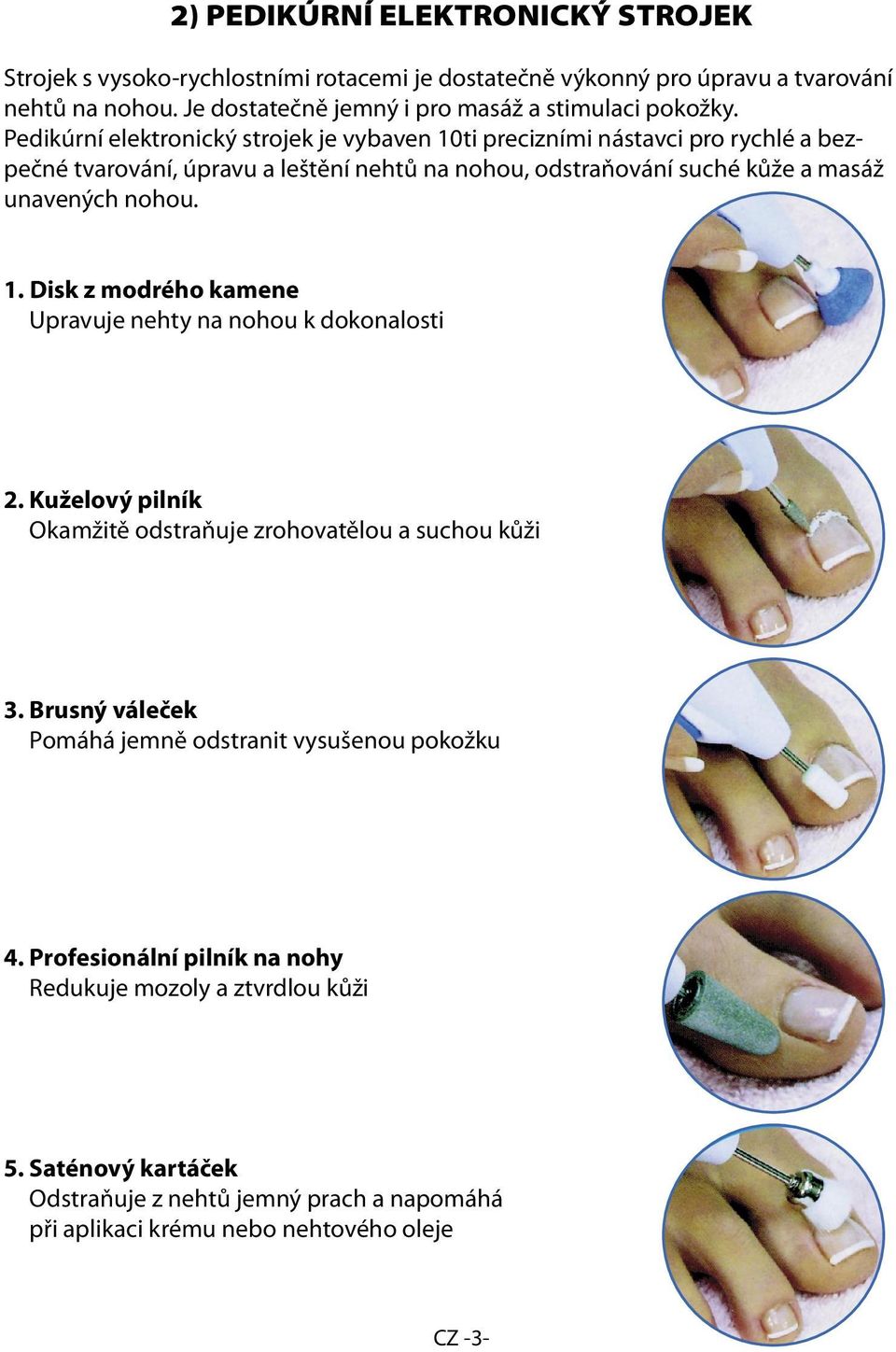 Pedikúrní elektronický strojek je vybaven 10ti precizními nástavci pro rychlé a bezpečné tvarování, úpravu a leštění nehtů na nohou, odstraňování suché kůže a masáž unavených nohou.