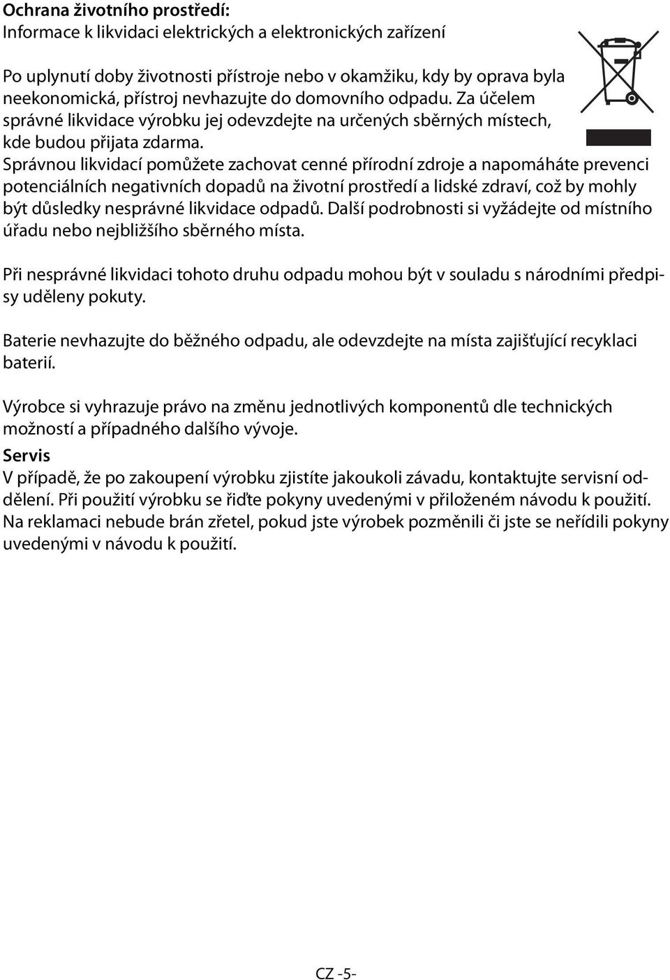 Správnou likvidací pomůžete zachovat cenné přírodní zdroje a napomáháte prevenci potenciálních negativních dopadů na životní prostředí a lidské zdraví, což by mohly být důsledky nesprávné likvidace