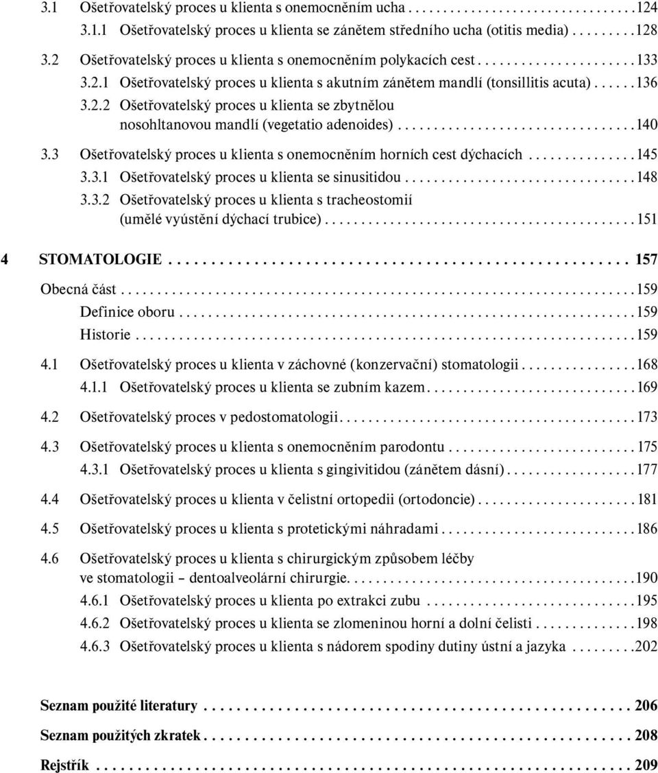 ................................140 3.3 Ošetřovatelský proces u klienta s onemocněním horních cest dýchacích...............145 3.3.1 Ošetřovatelský proces u klienta se sinusitidou................................148 3.