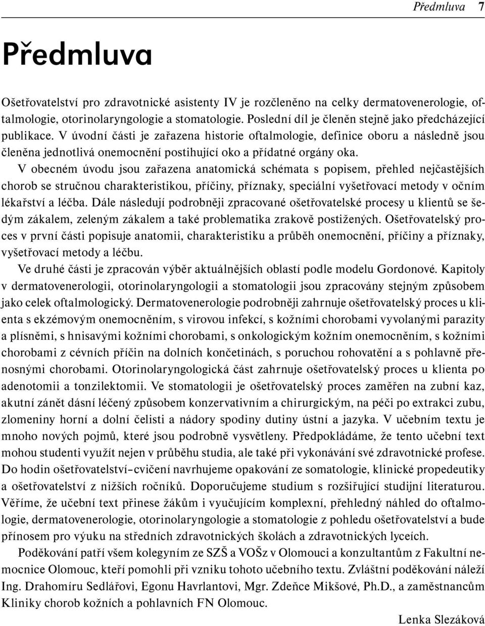 V úvodní části je zařazena historie oftalmologie, definice oboru a následně jsou členěna jednotlivá onemocnění postihující oko a přídatné orgány oka.