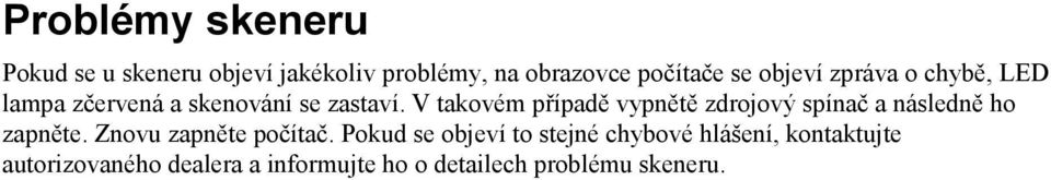 V takovém případě vypnětě zdrojový spínač a následně ho zapněte. Znovu zapněte počítač.