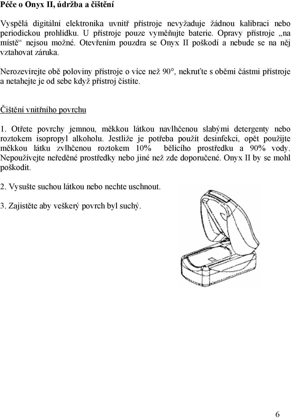 Nerozevírejte obě poloviny přístroje o více než 90, nekruťte s oběmi částmi přístroje a netahejte je od sebe když přístroj čistíte. Čištění vnitřního povrchu 1.