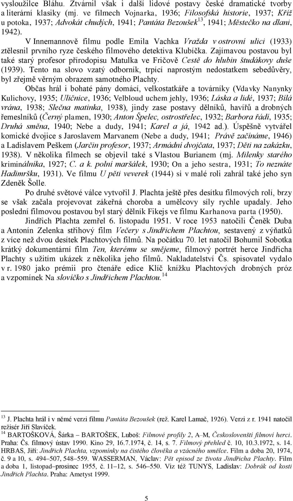 V Innemannově filmu podle Emila Vachka Vražda v ostrovní ulici (1933) ztělesnil prvního ryze českého filmového detektiva Klubíčka.