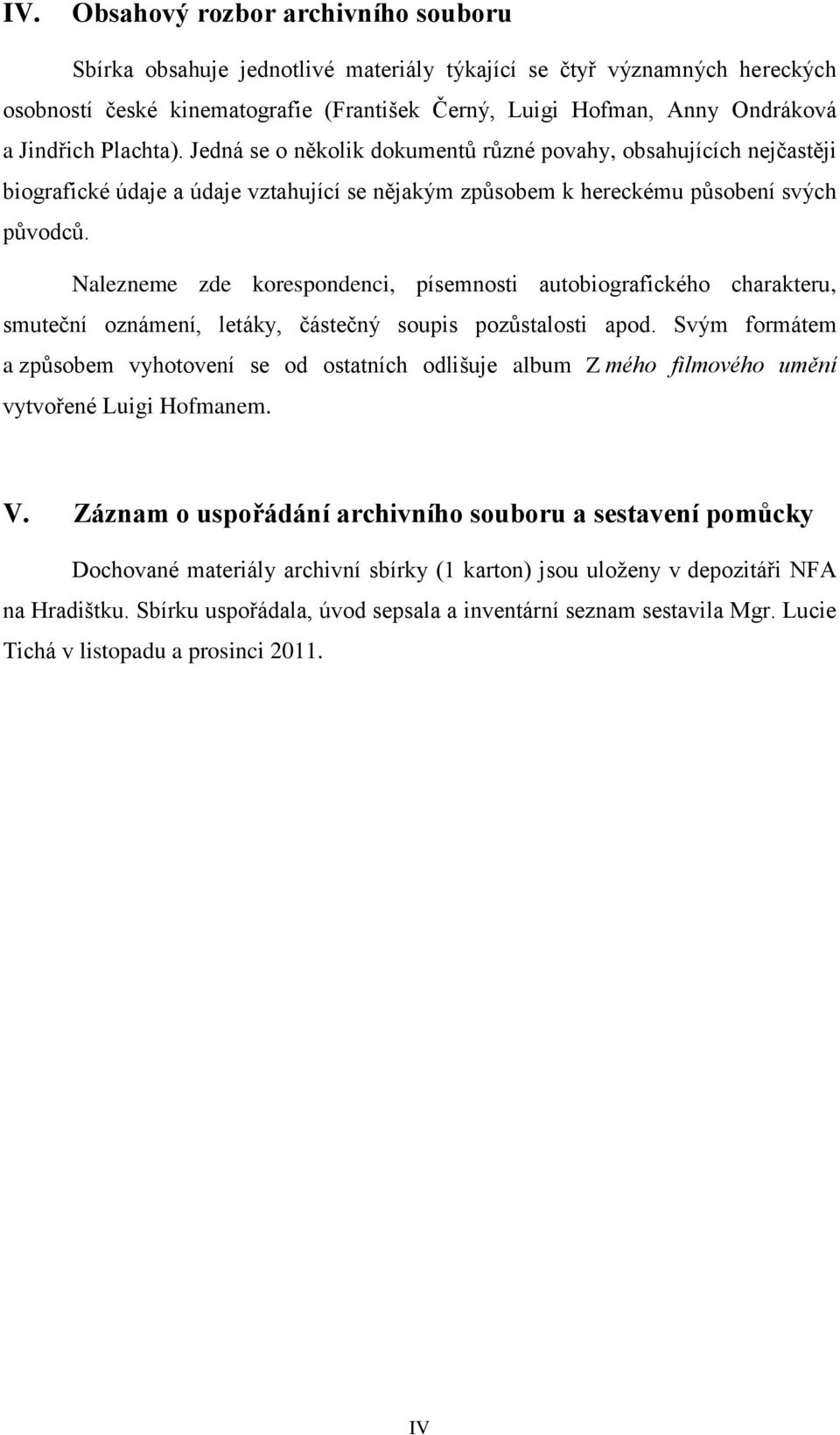 Nalezneme zde korespondenci, písemnosti autobiografického charakteru, smuteční oznámení, letáky, částečný soupis pozůstalosti apod.