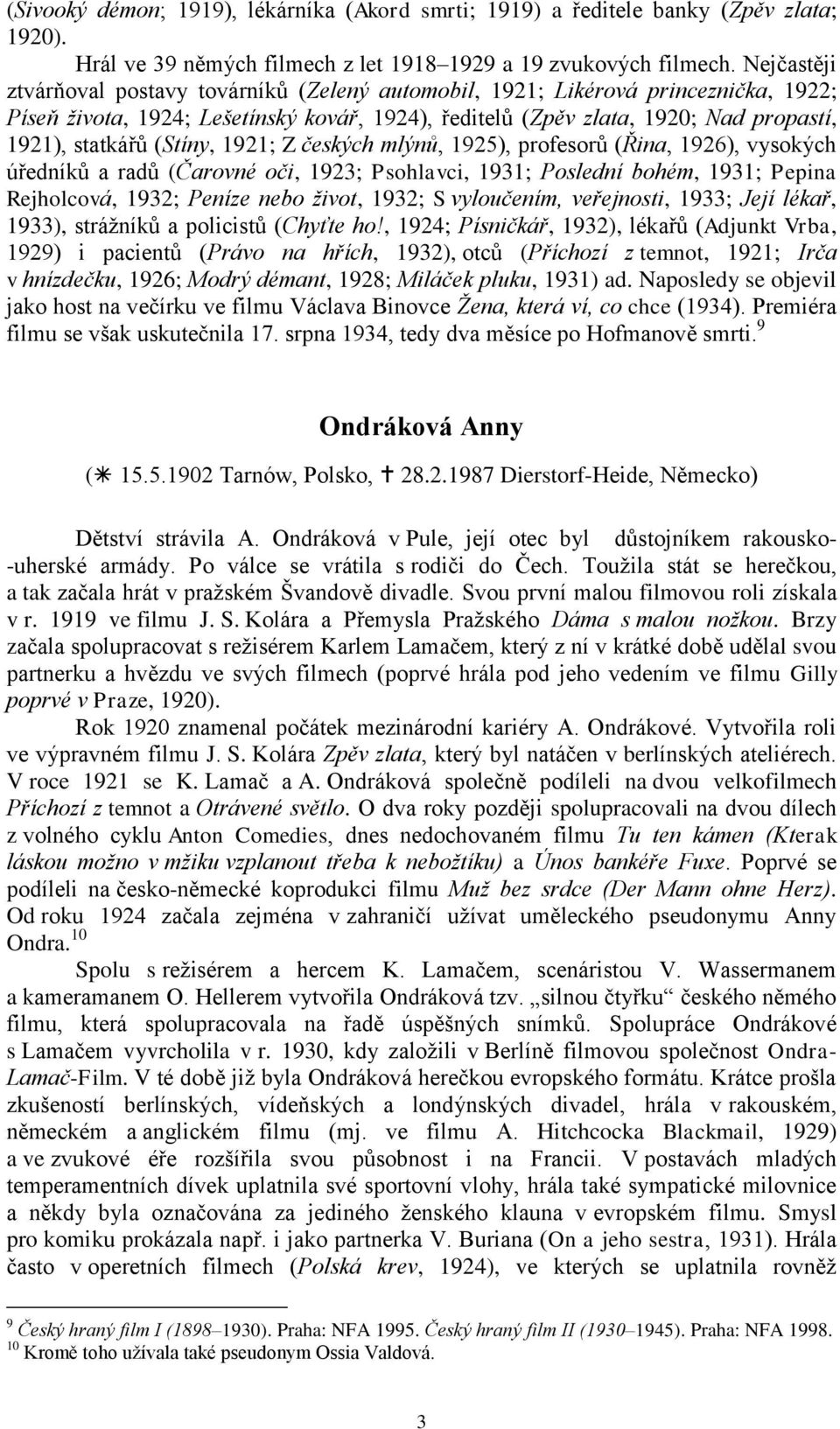 (Stíny, 1921; Z českých mlýnů, 1925), profesorů (Řina, 1926), vysokých úředníků a radů (Čarovné oči, 1923; Psohlavci, 1931; Poslední bohém, 1931; Pepina Rejholcová, 1932; Peníze nebo život, 1932; S