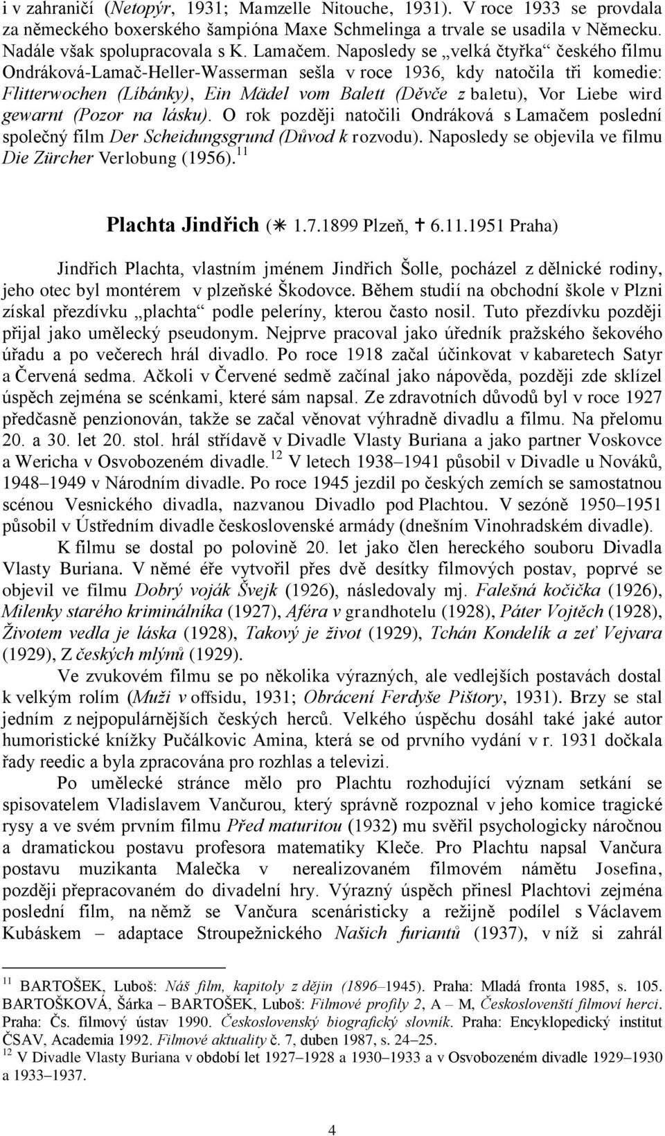 gewarnt (Pozor na lásku). O rok později natočili Ondráková s Lamačem poslední společný film Der Scheidungsgrund (Důvod k rozvodu). Naposledy se objevila ve filmu Die Zürcher Verlobung (1956).