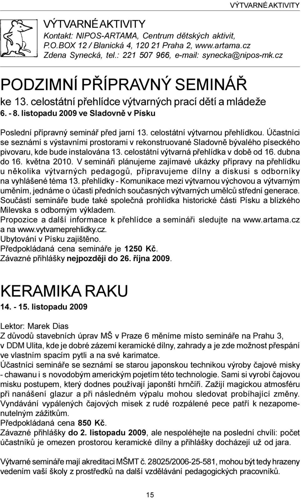 celostátní výtvarnou pøehlídkou. Úèastníci se seznámí s výstavními prostorami v rekonstruované Sladovnì bývalého píseckého pivovaru, kde bude instalována 13.