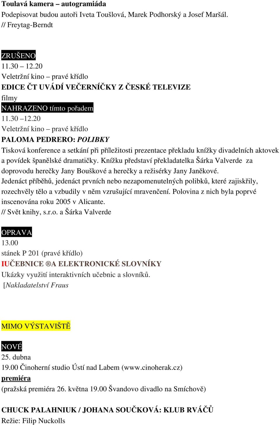 20 Veletržní kino pravé křídlo PALOMA PEDRERO: POLIBKY Tisková konference a setkání při příležitosti prezentace překladu knížky divadelních aktovek a povídek španělské dramatičky.