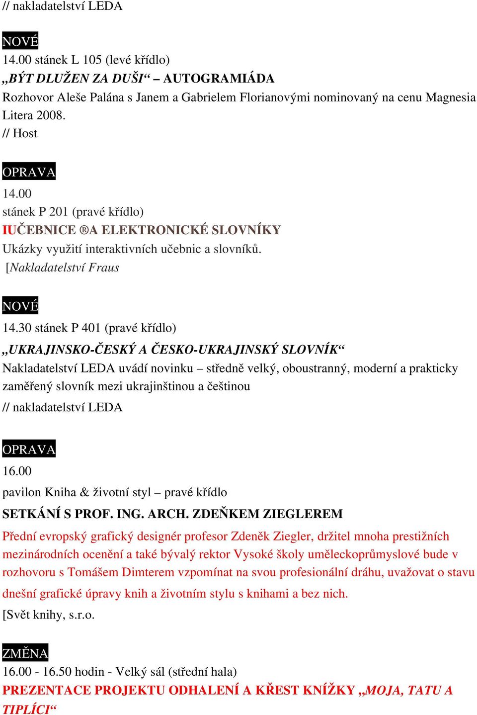 30 stánek P 401 (pravé křídlo) UKRAJINSKO ČESKÝ A ČESKO UKRAJINSKÝ SLOVNÍK Nakladatelství LEDA uvádí novinku středně velký, oboustranný, moderní a prakticky zaměřený slovník mezi ukrajinštinou a