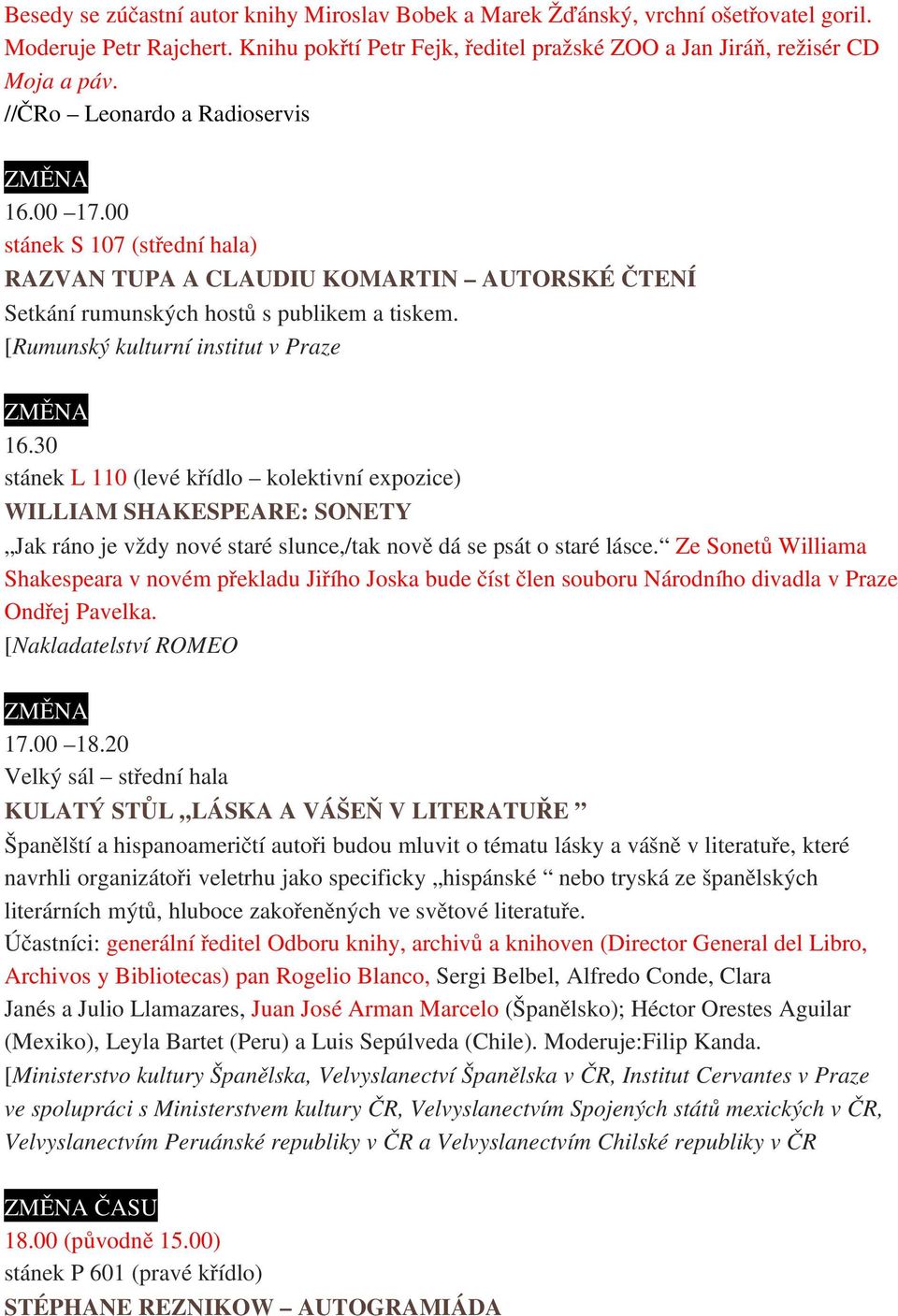 30 stánek L 110 (levé křídlo kolektivní expozice) WILLIAM SHAKESPEARE: SONETY Jak ráno je vždy nové staré slunce,/tak nově dá se psát o staré lásce.