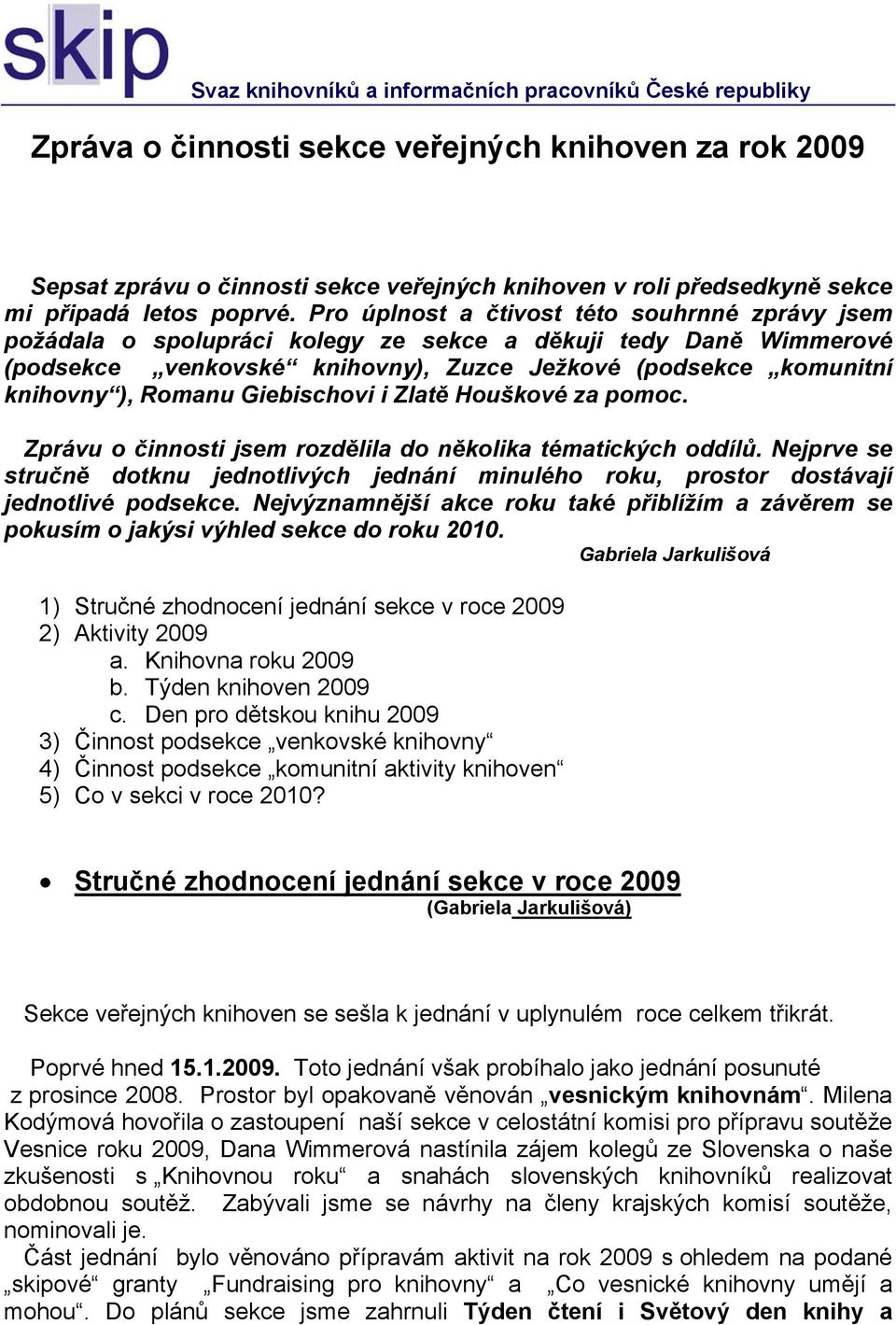 Huškvé za pmc. Zprávu činnsti jsem rzdělila d něklika tématických ddílů. Nejprve se stručně dtknu jedntlivých jednání minuléh rku, prstr dstávají jedntlivé pdsekce.