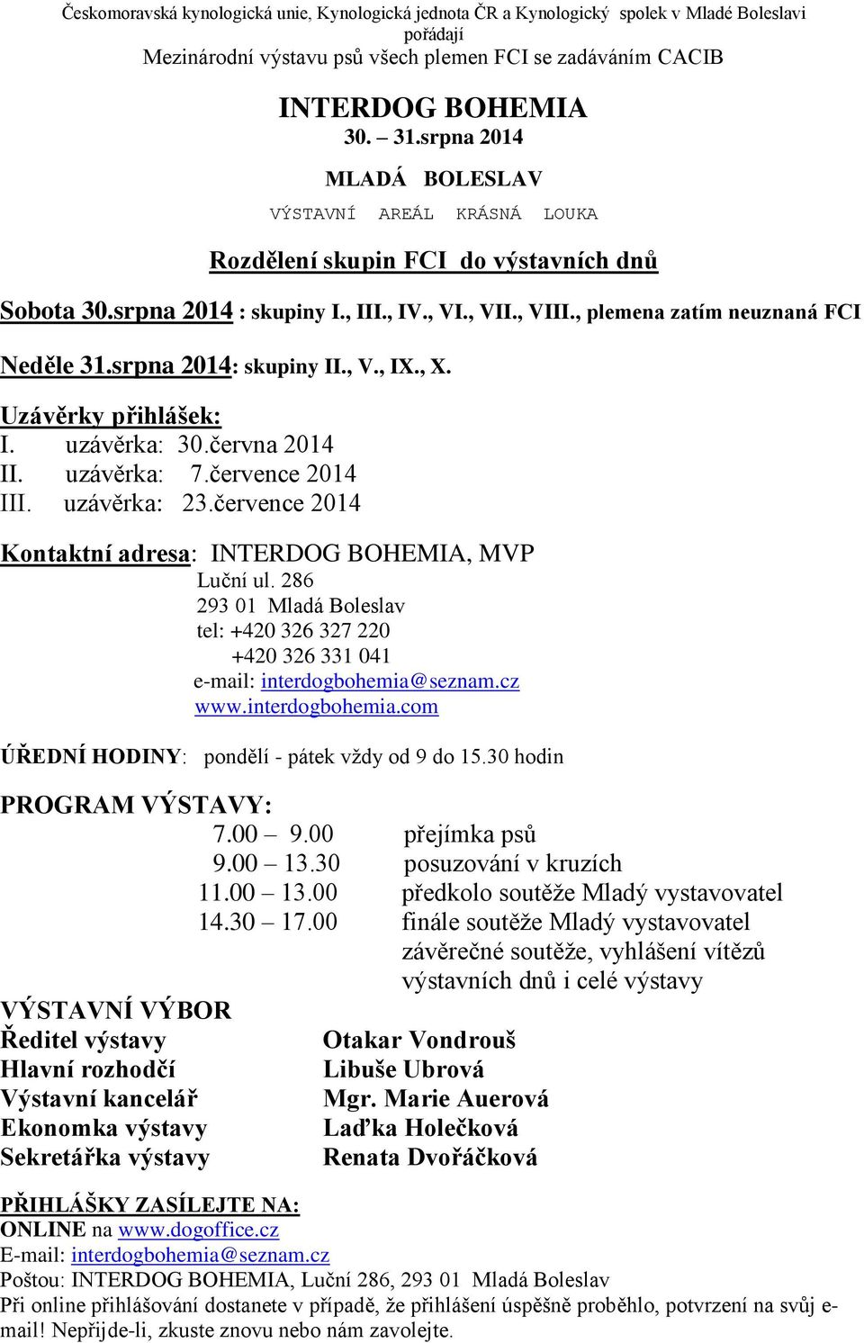 srpna 2014: skupiny II., V., IX., X. Uzávěrky přihlášek: I. uzávěrka: 30.června 2014 II. uzávěrka: 7.července 2014 III. uzávěrka: 23.července 2014 Kontaktní adresa: INTERDOG BOHEMIA, MVP Luční ul.