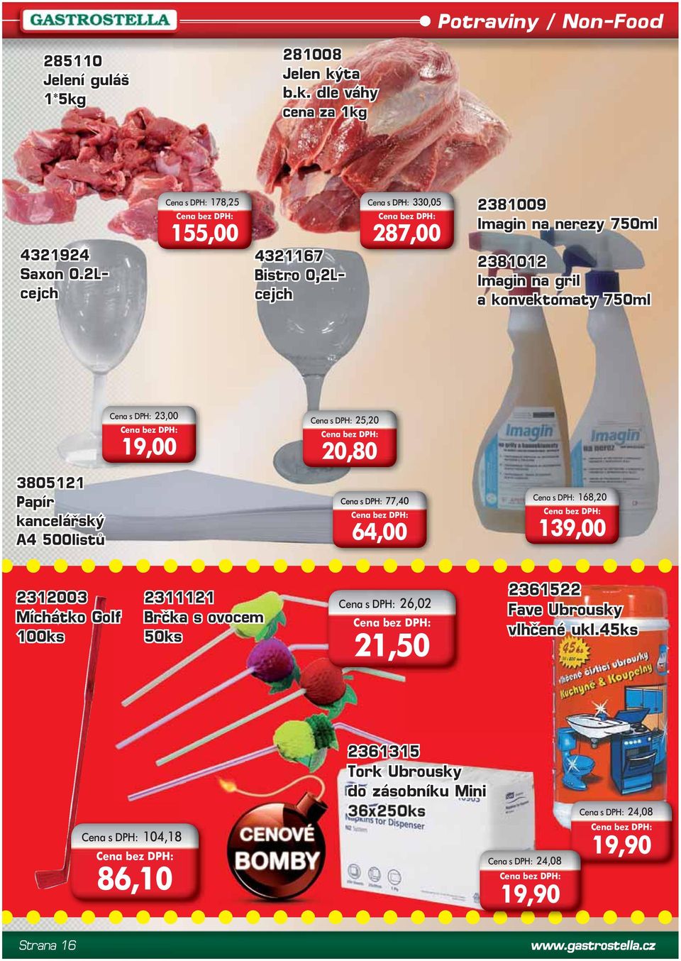 gril a konvektomaty 750ml Cena s DPH: 23,00 19,00 Cena s DPH: 25,20 20,80 3805121 1 Papír Cenas DPH: 77,40 kancelářský A4 500listů 64,00 Cena s DPH: 168,20 139,00