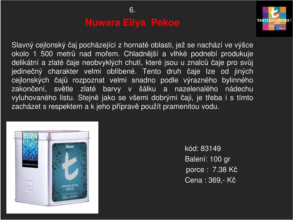 Tento druh čaje lze od jiných cejlonských čajů rozpoznat velmi snadno podle výrazného bylinného zakončení, světle zlaté barvy v šálku a nazelenalého nádechu