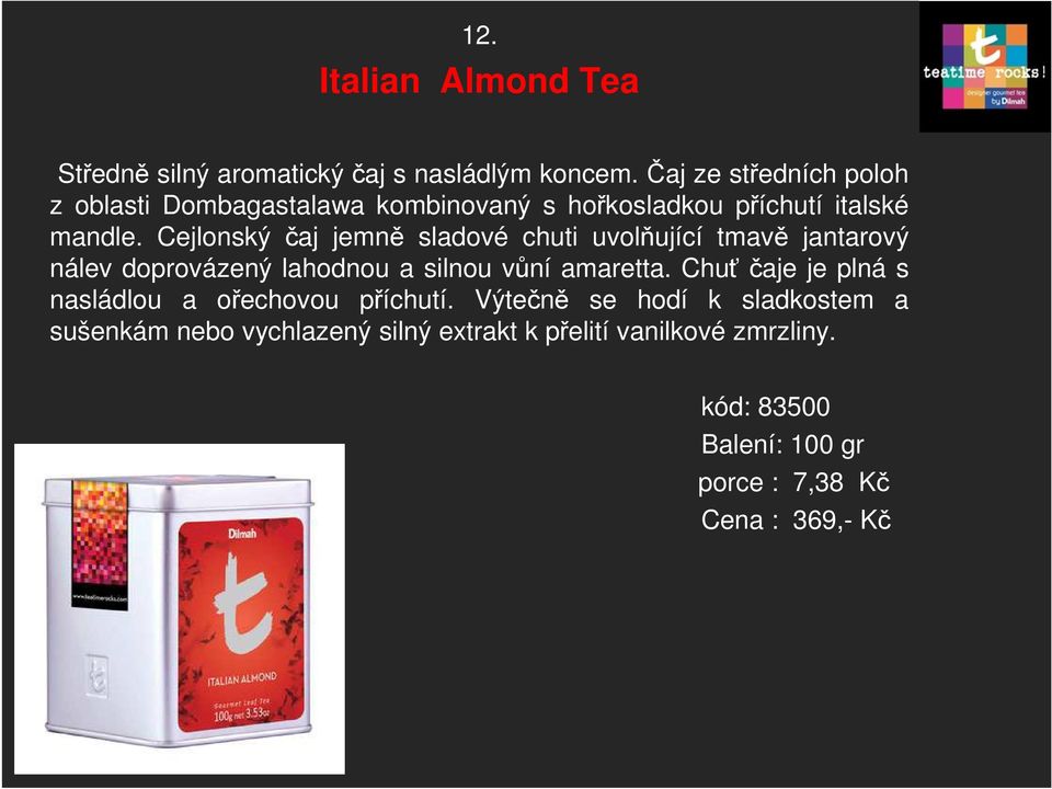 Cejlonský čaj jemně sladové chuti uvolňující tmavě jantarový nálev doprovázený lahodnou a silnou vůní amaretta.