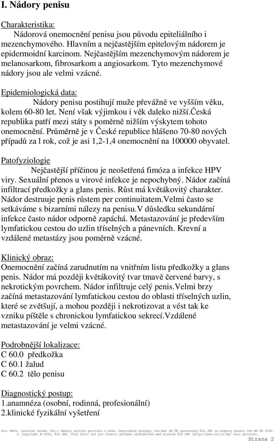 Epidemiologická data: Nádory penisu postihují muže převážně ve vyšším věku, kolem 60-80 let. Není však výjimkou i věk daleko nižší.