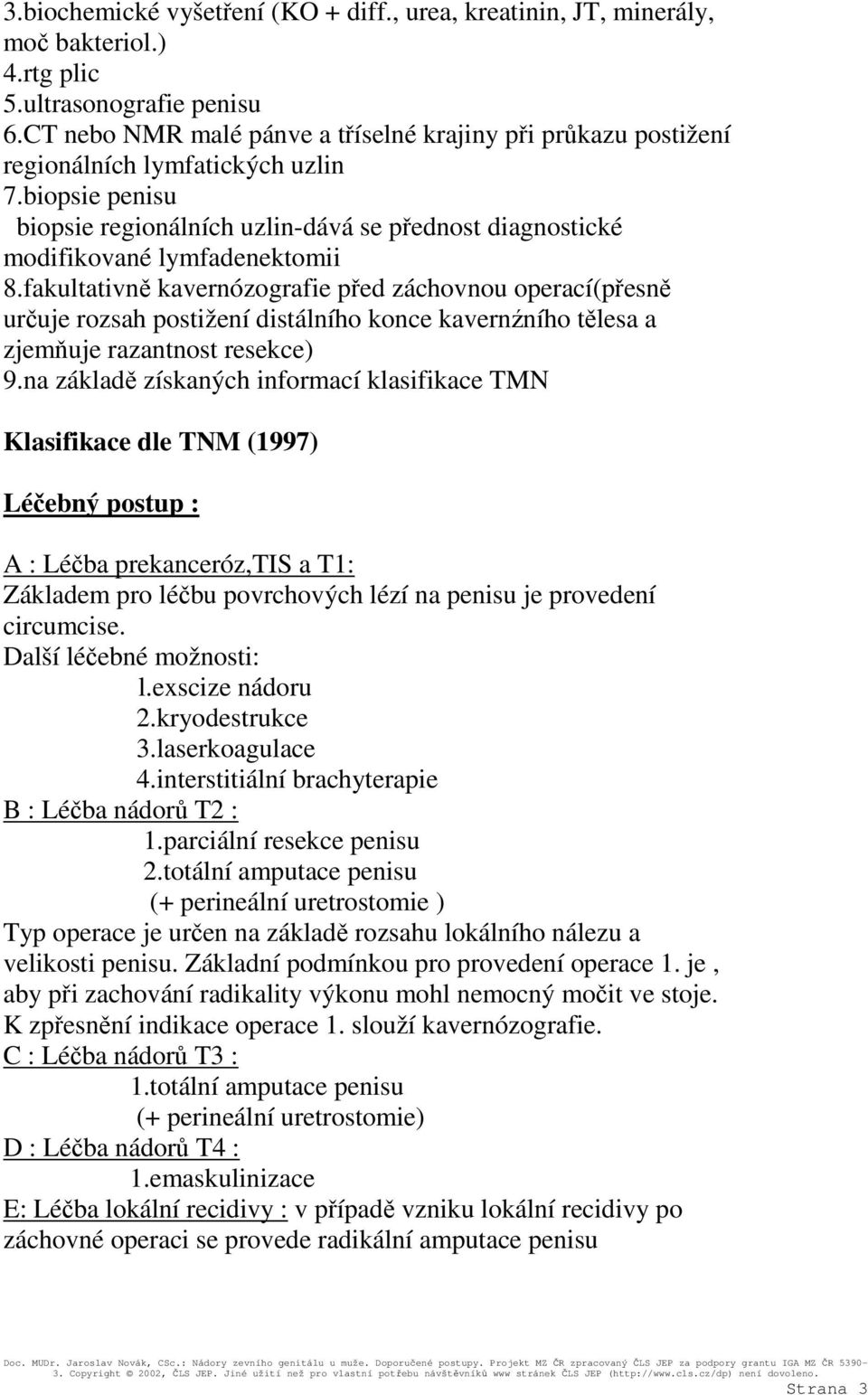 biopsie penisu biopsie regionálních uzlin-dává se přednost diagnostické modifikované lymfadenektomii 8.