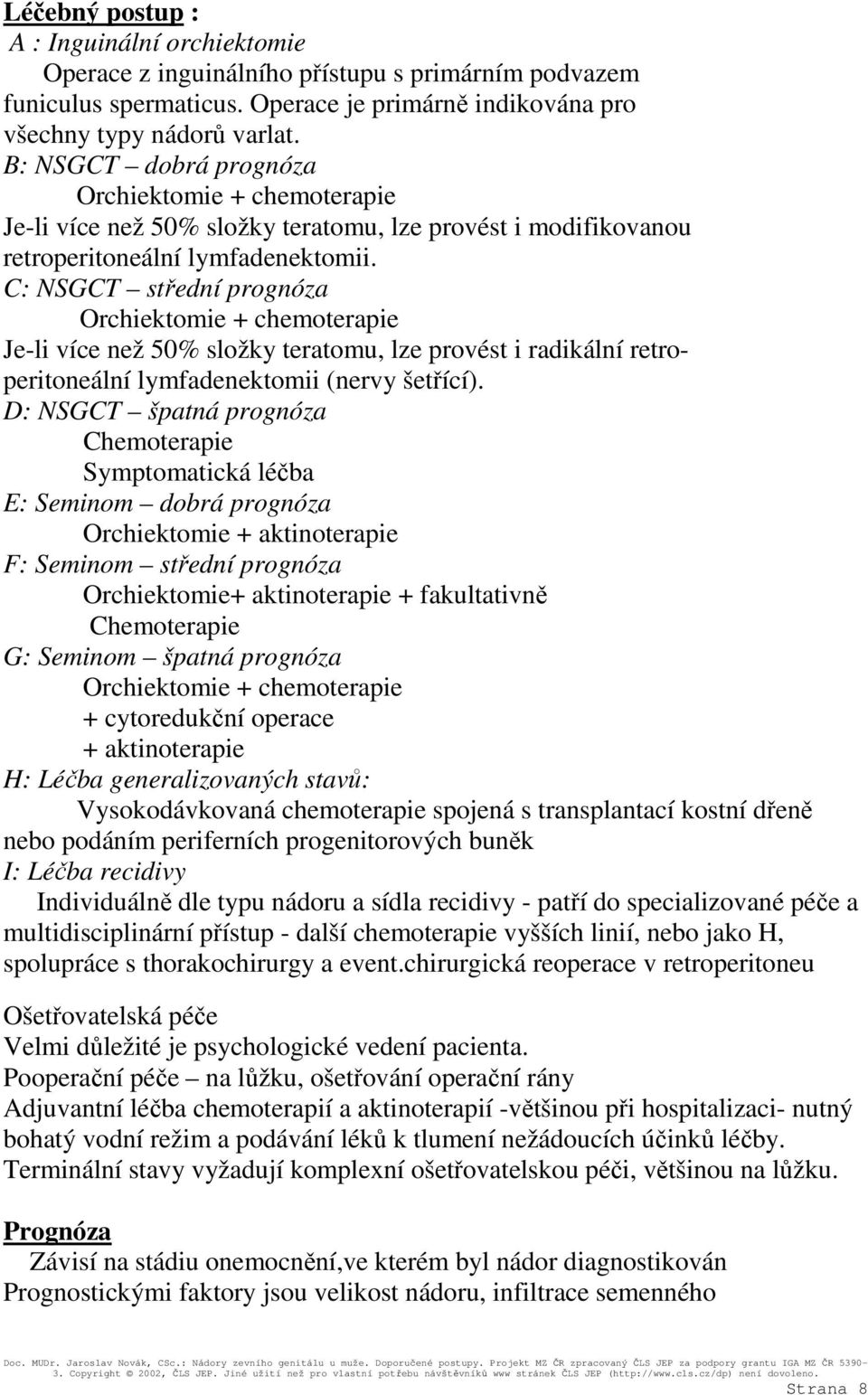 C: NSGCT střední prognóza Orchiektomie + chemoterapie Je-li více než 50% složky teratomu, lze provést i radikální retroperitoneální lymfadenektomii (nervy šetřící).