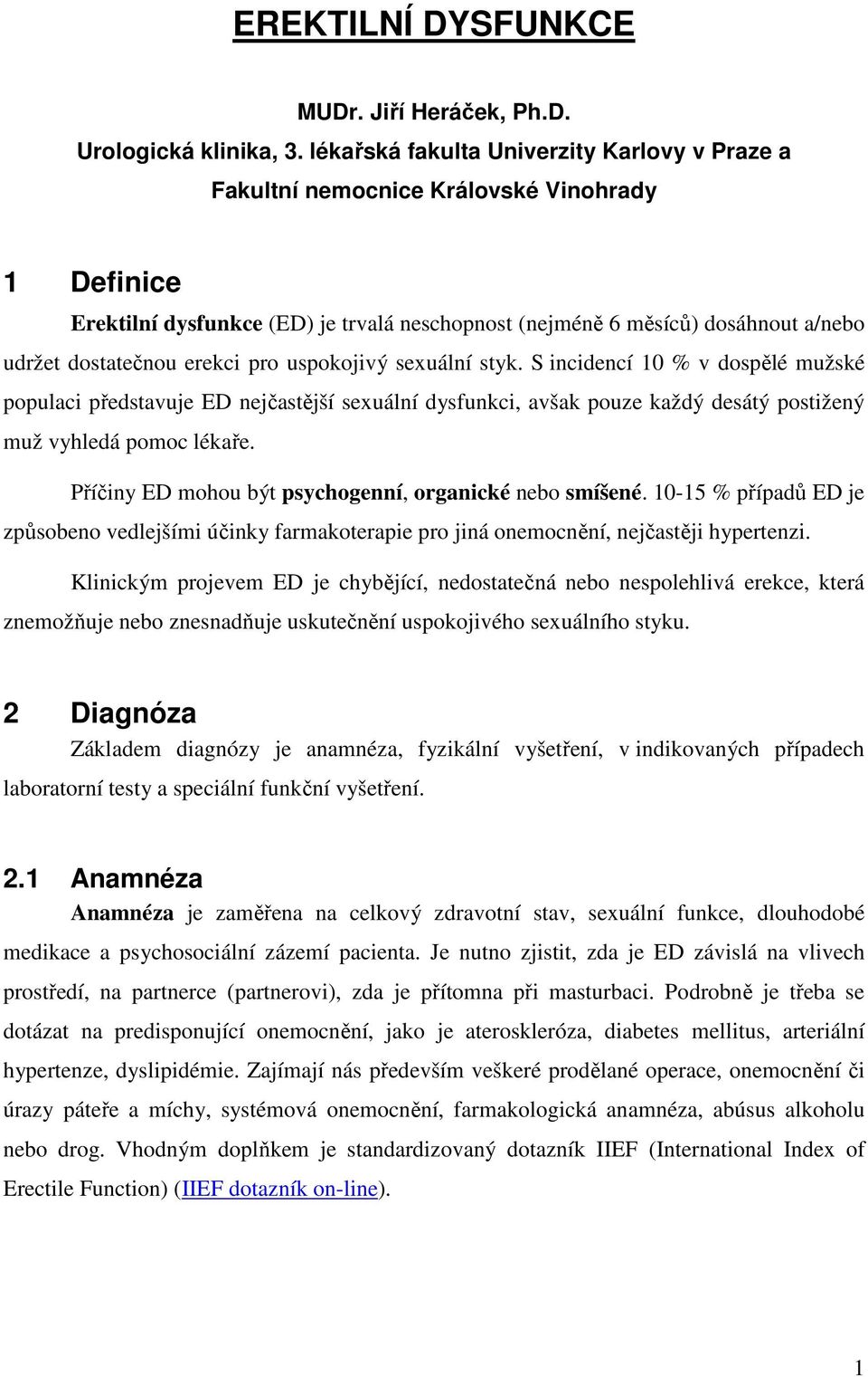 erekci pro uspokojivý sexuální styk. S incidencí 10 % v dospělé mužské populaci představuje ED nejčastější sexuální dysfunkci, avšak pouze každý desátý postižený muž vyhledá pomoc lékaře.