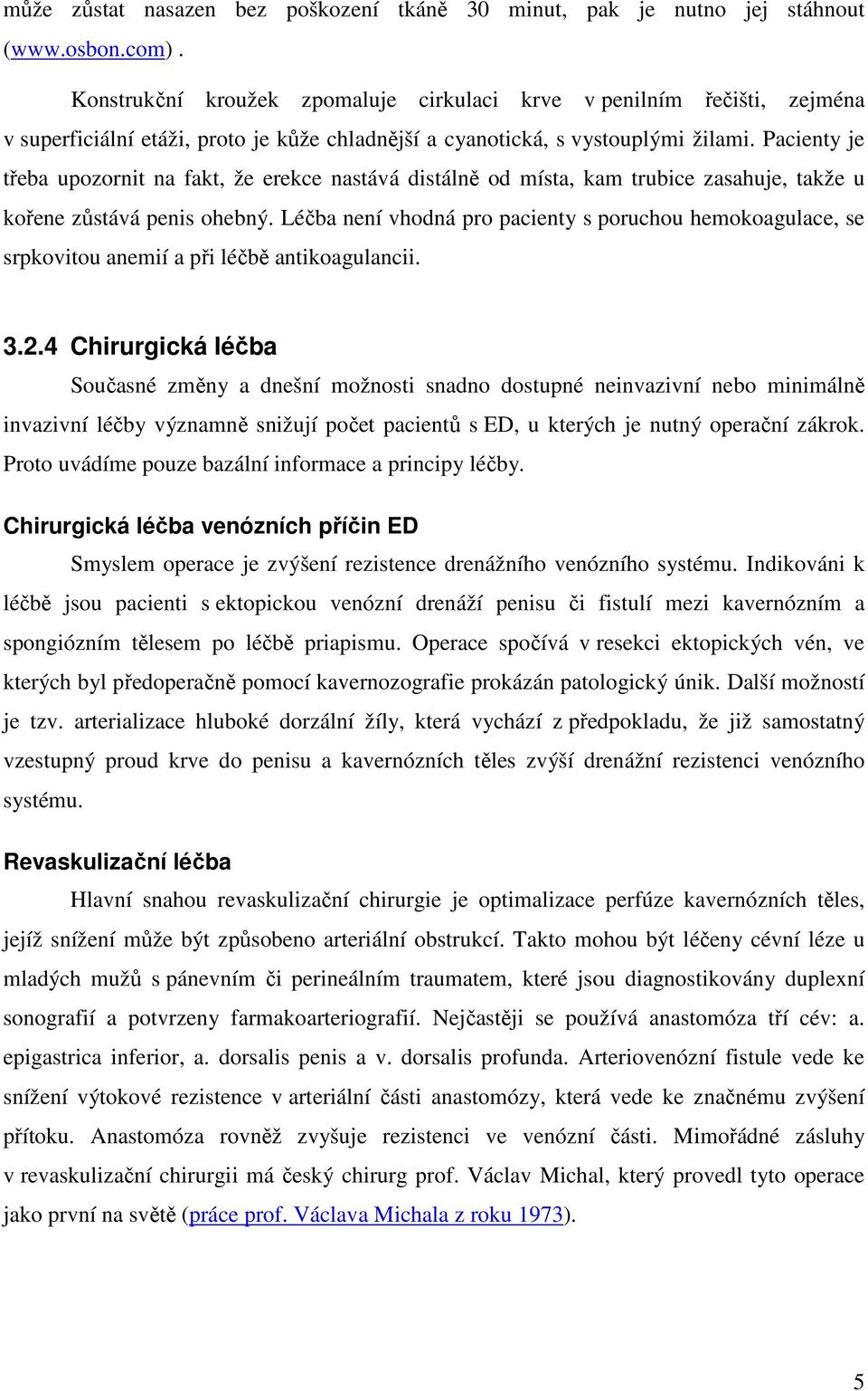 Pacienty je třeba upozornit na fakt, že erekce nastává distálně od místa, kam trubice zasahuje, takže u kořene zůstává penis ohebný.