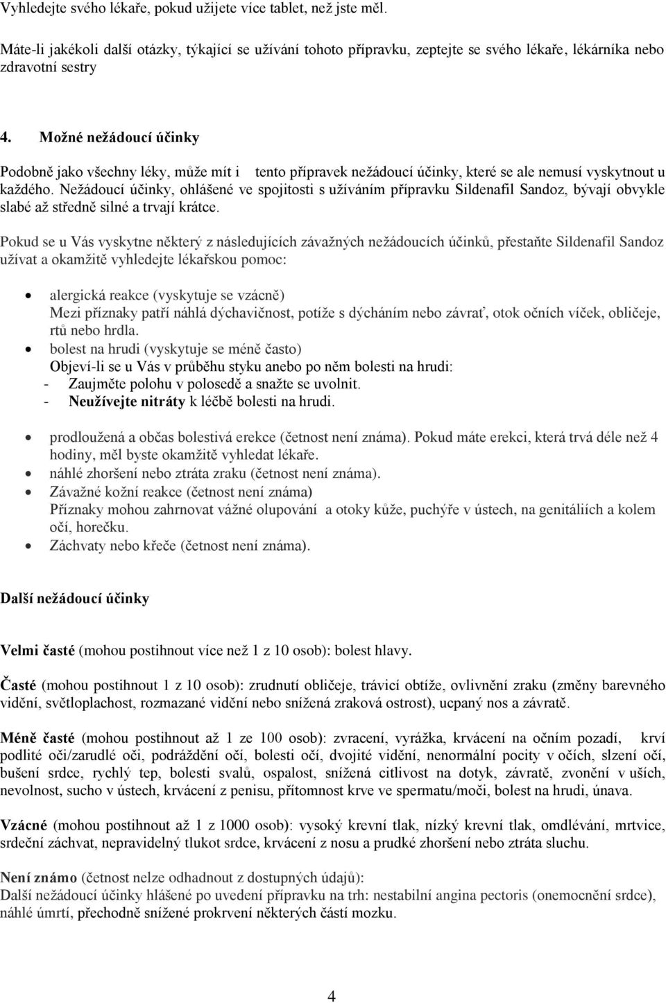 Nežádoucí účinky, ohlášené ve spojitosti s užíváním přípravku Sildenafil Sandoz, bývají obvykle slabé až středně silné a trvají krátce.