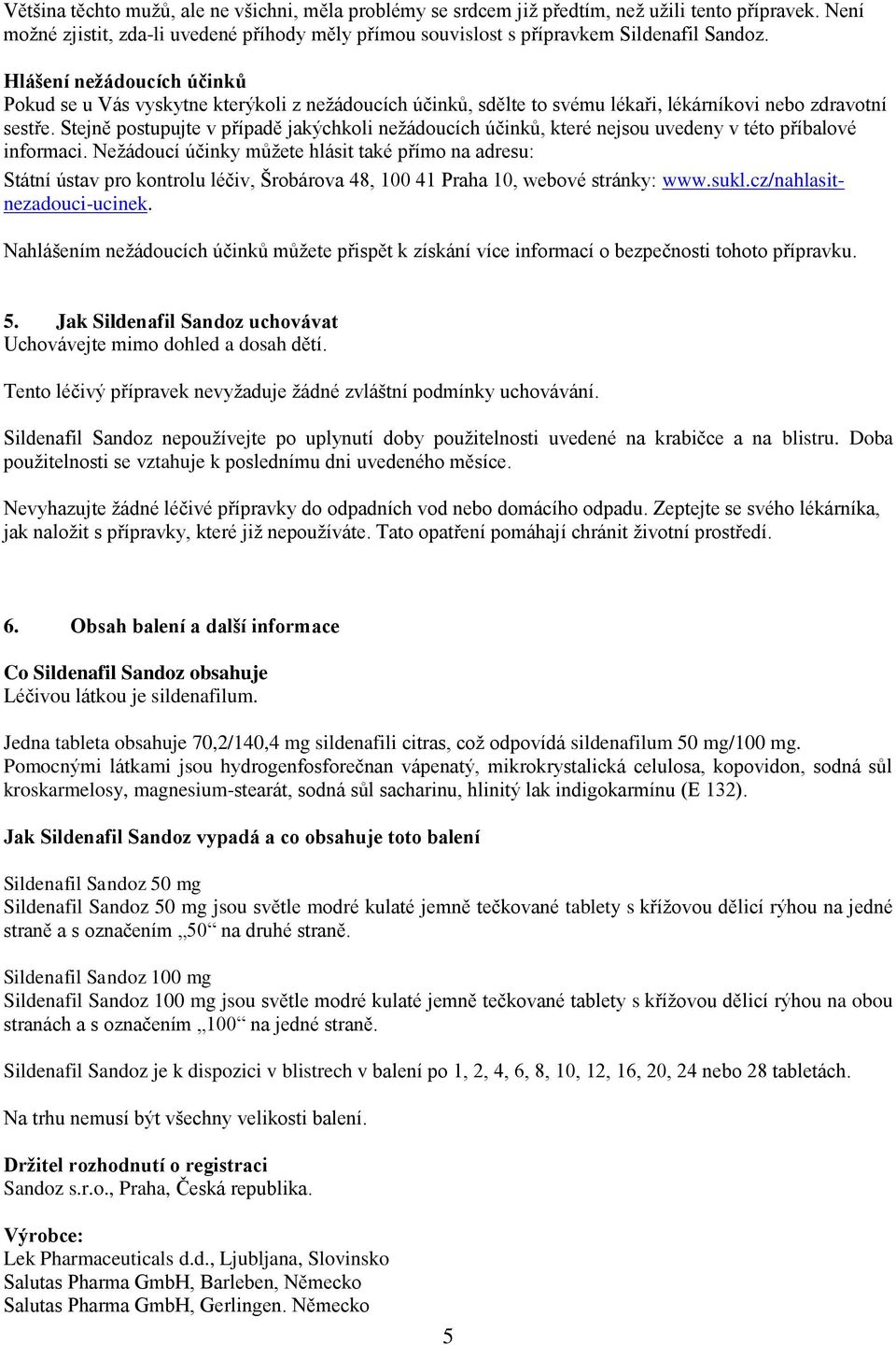 Stejně postupujte v případě jakýchkoli nežádoucích účinků, které nejsou uvedeny v této příbalové informaci.