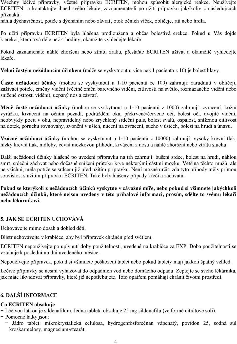 obličeje, rtů nebo hrdla. Po užití přípravku ECRITEN byla hlášena prodloužená a občas bolestivá erekce. Pokud u Vás dojde k erekci, která trvá déle než 4 hodiny, okamžitě vyhledejte lékaře.