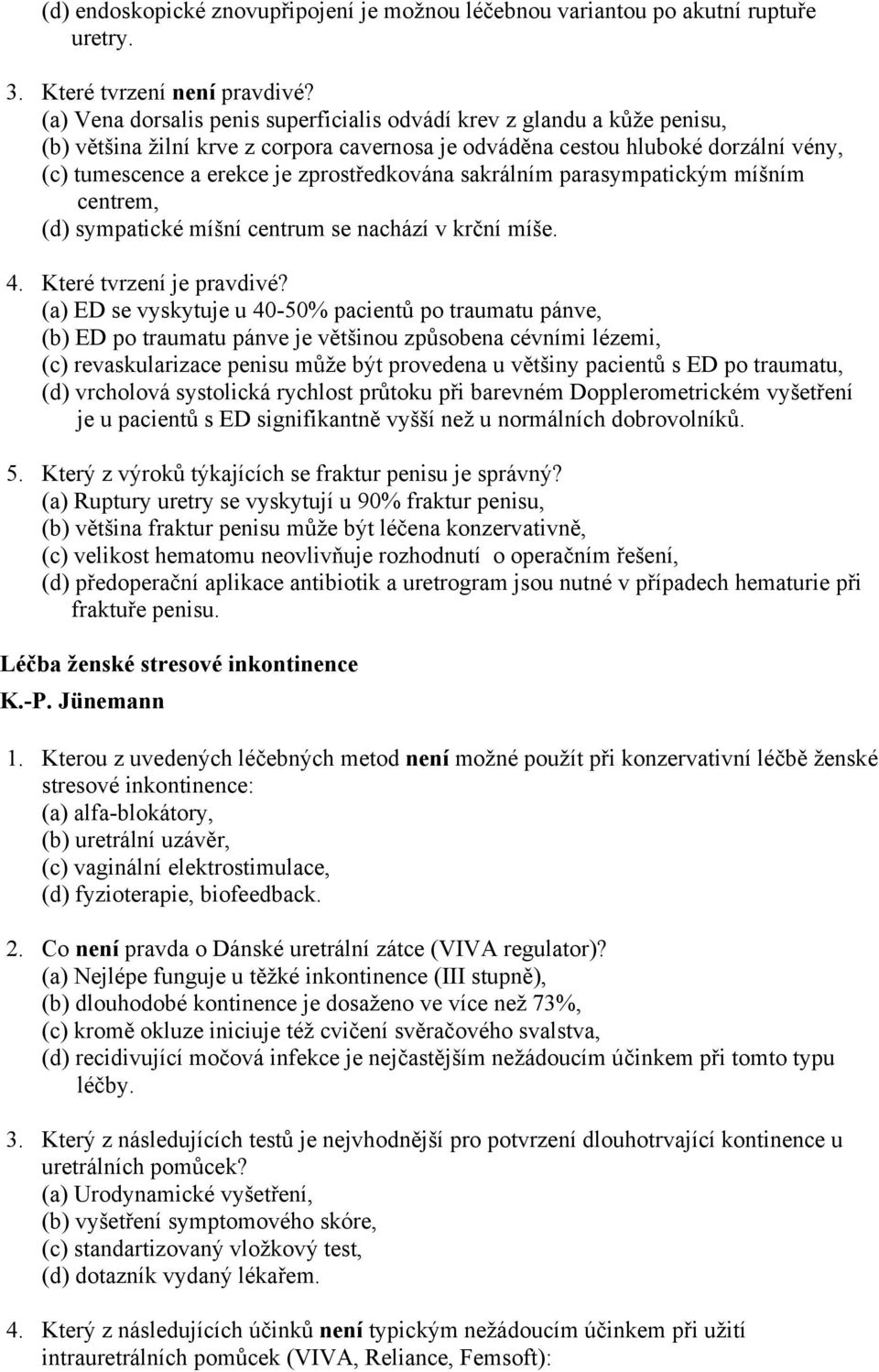 zprostředkována sakrálním parasympatickým míšním centrem, (d) sympatické míšní centrum se nachází v krční míše. 4. Které tvrzení je pravdivé?