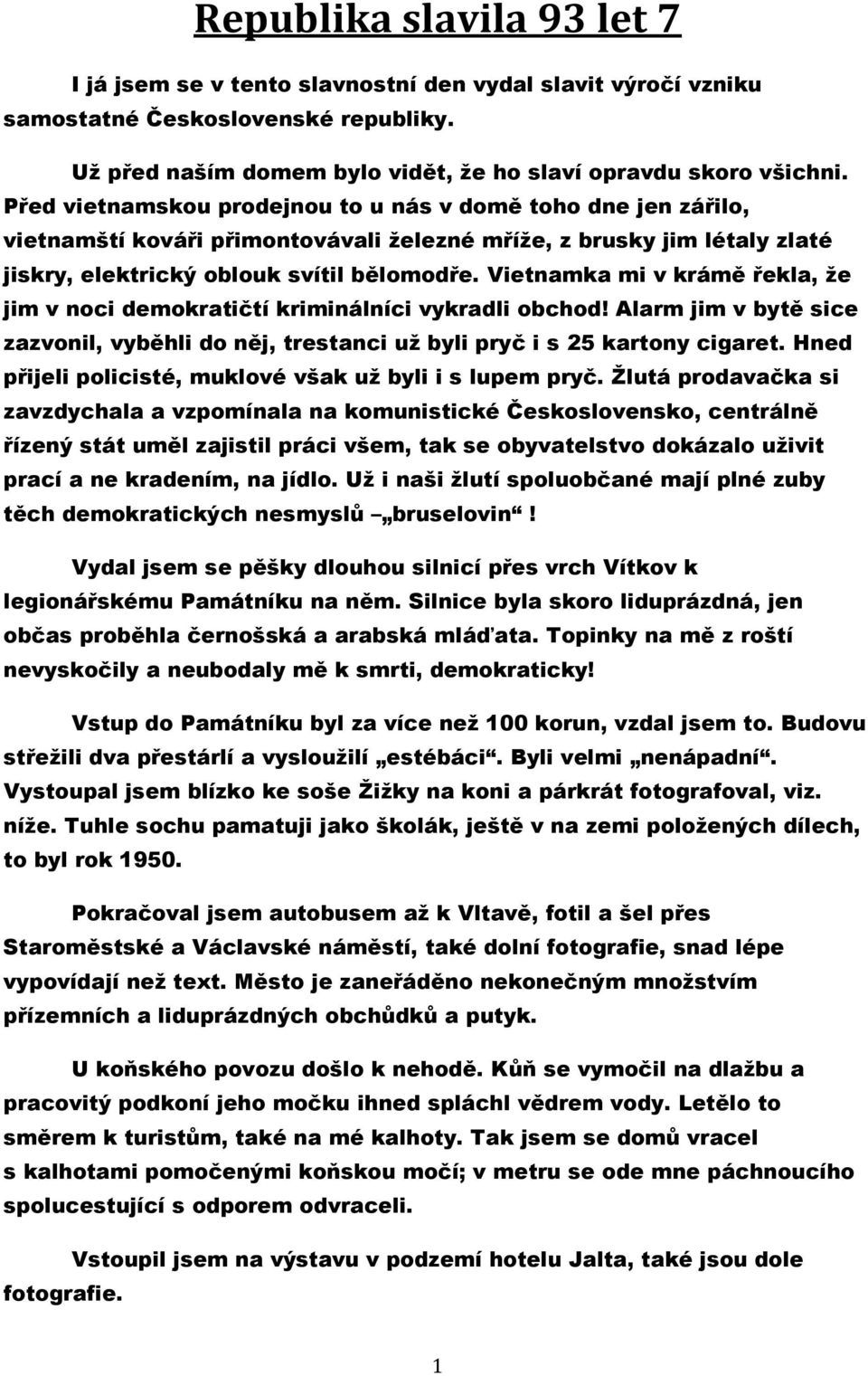 Vietnamka mi v krámě řekla, že jim v noci demokratičtí kriminálníci vykradli obchod! Alarm jim v bytě sice zazvonil, vyběhli do něj, trestanci už byli pryč i s 25 kartony cigaret.