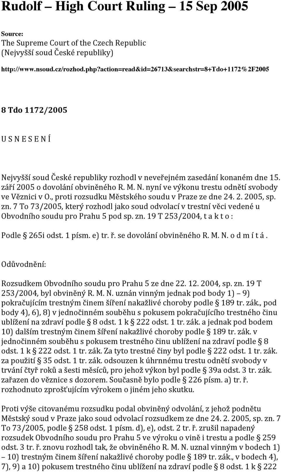 , proti rozsudku Městského soudu v Praze ze dne 24. 2. 2005, sp. zn. 7 To 73/2005, který rozhodl jako soud odvolací v trestní věci vedené u Obvodního soudu pro Prahu 5 pod sp. zn. 19 T 253/2004, t a k t o : Podle 265i odst.