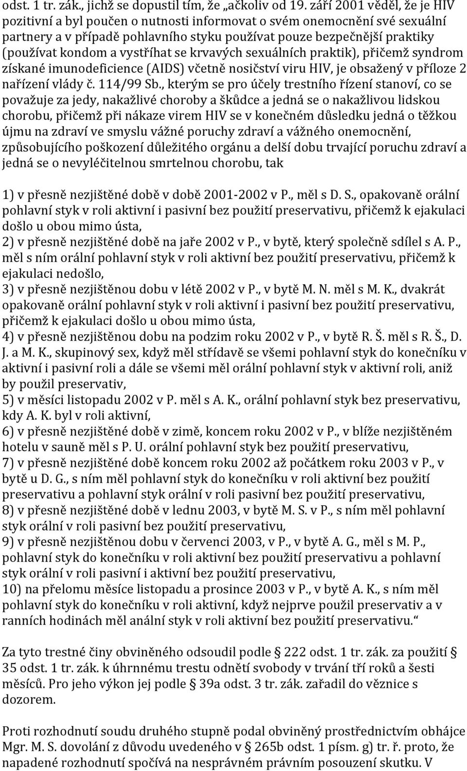 vystříhat se krvavých sexuálních praktik), přičemž syndrom získané imunodeficience (AIDS) včetně nosičství viru HIV, je obsažený v příloze 2 nařízení vlády č. 114/99 Sb.