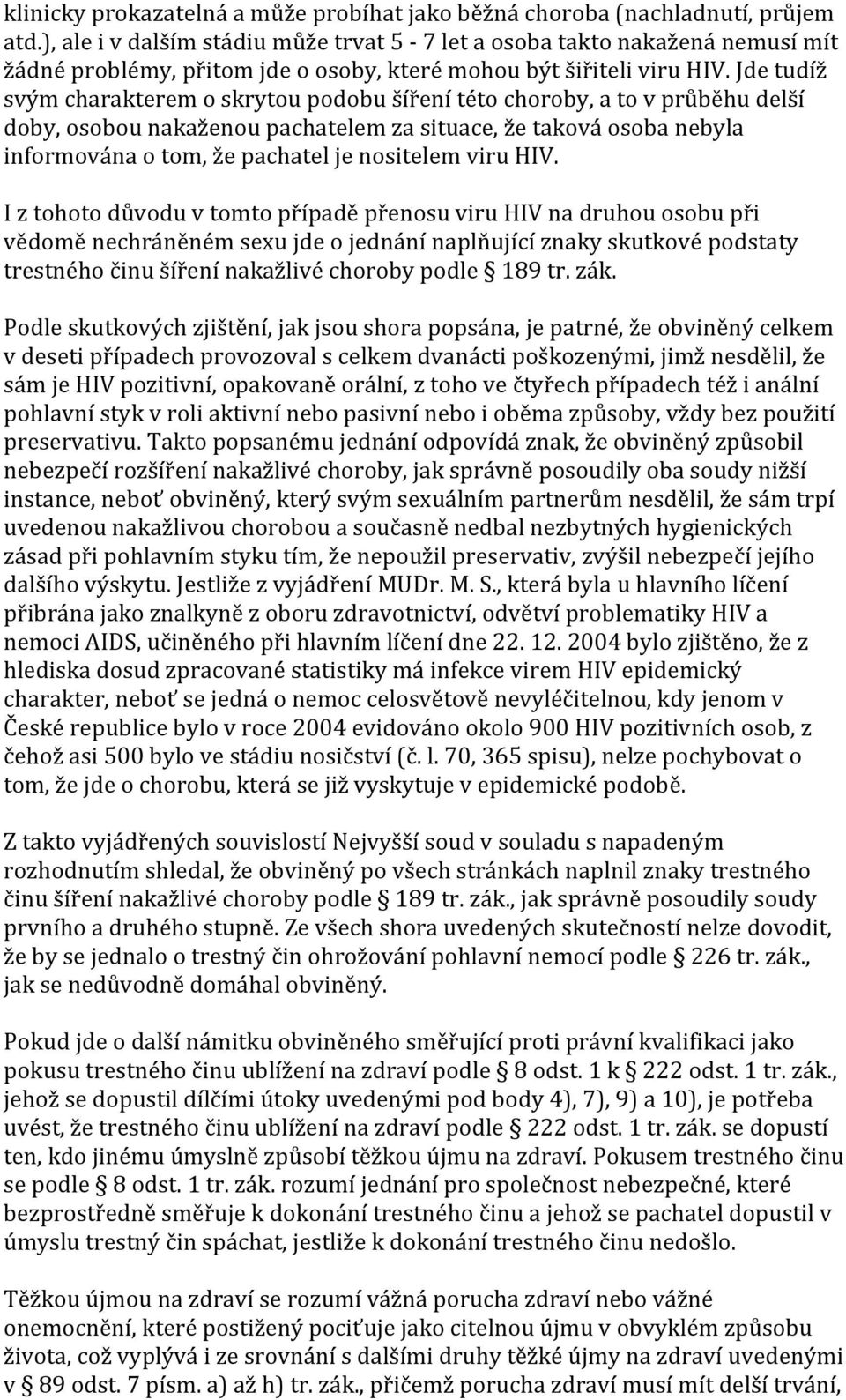 Jde tudíž svým charakterem o skrytou podobu šíření této choroby, a to v průběhu delší doby, osobou nakaženou pachatelem za situace, že taková osoba nebyla informována o tom, že pachatel je nositelem