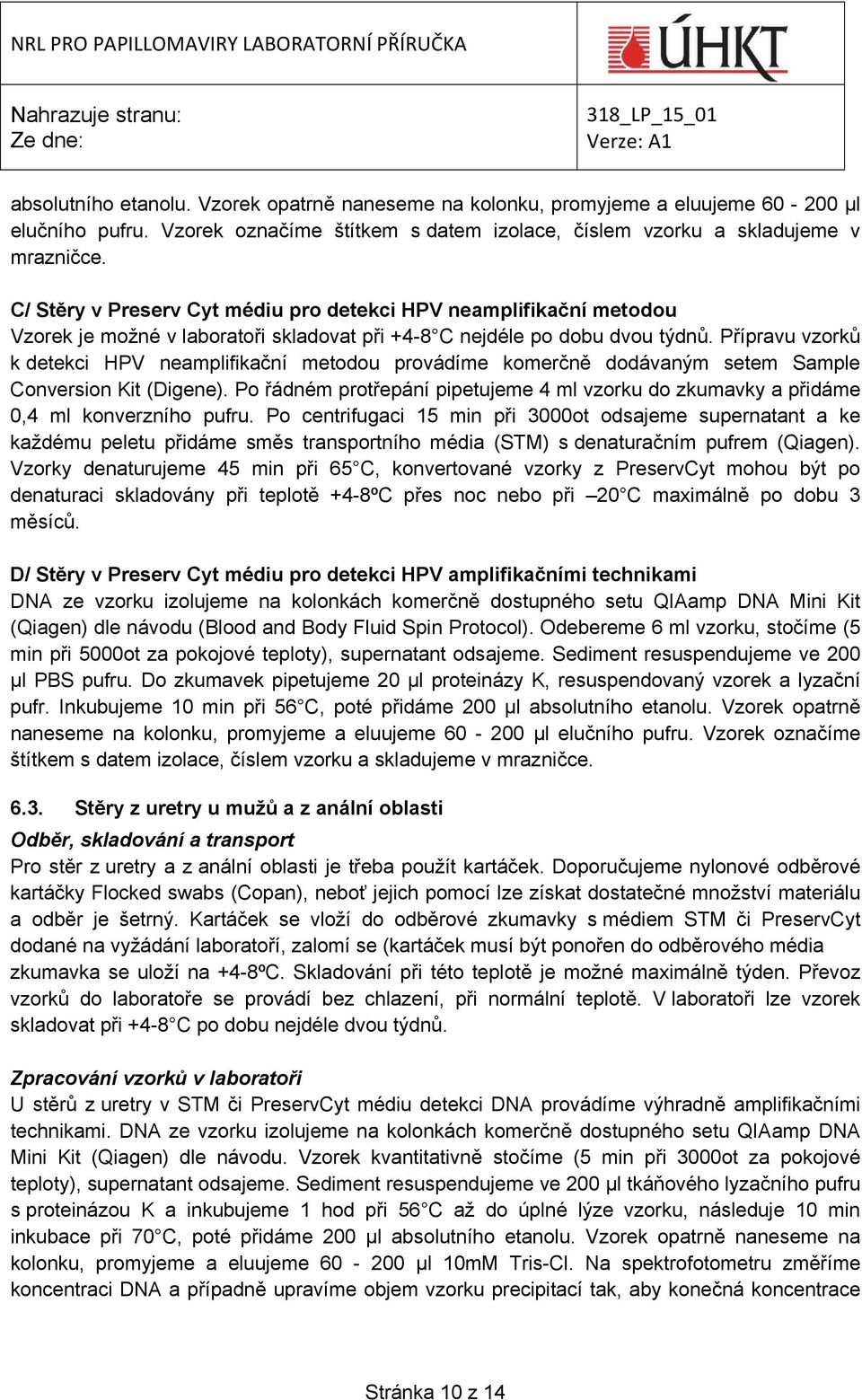 Přípravu vzorků k detekci HPV neamplifikační metodou provádíme komerčně dodávaným setem Sample Conversion Kit (Digene).