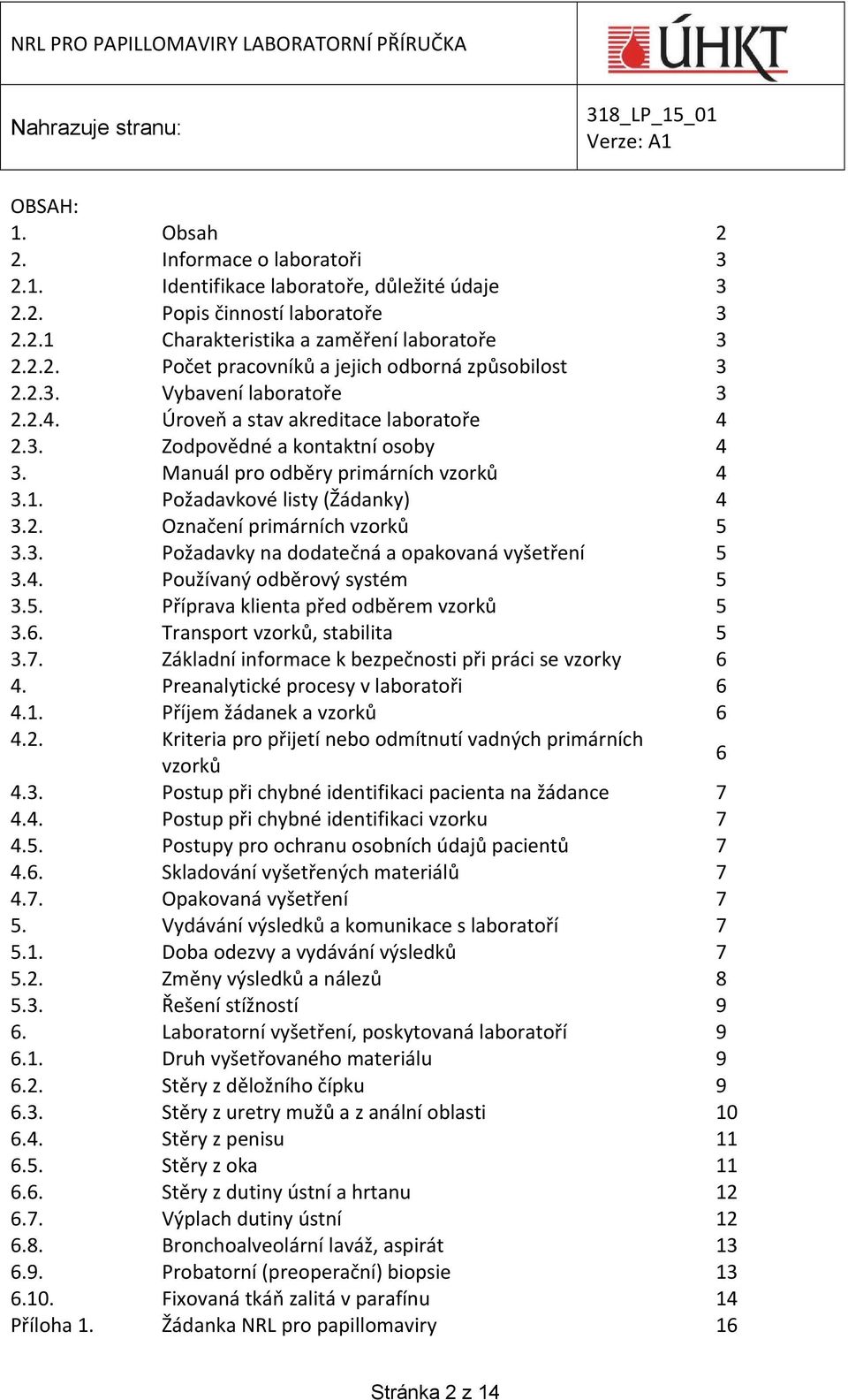 3. Požadavky na dodatečná a opakovaná vyšetření 5 3.4. Používaný odběrový systém 5 3.5. Příprava klienta před odběrem vzorků 5 3.6. Transport vzorků, stabilita 5 3.7.