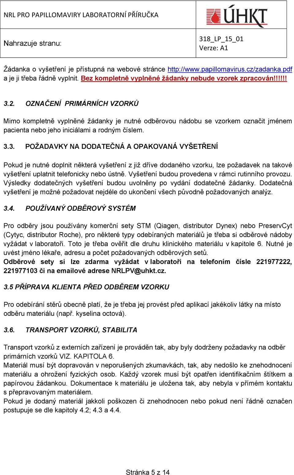 3. POŽADAVKY NA DODATEČNÁ A OPAKOVANÁ VYŠETŘENÍ Pokud je nutné doplnit některá vyšetření z již dříve dodaného vzorku, lze požadavek na takové vyšetření uplatnit telefonicky nebo ústně.