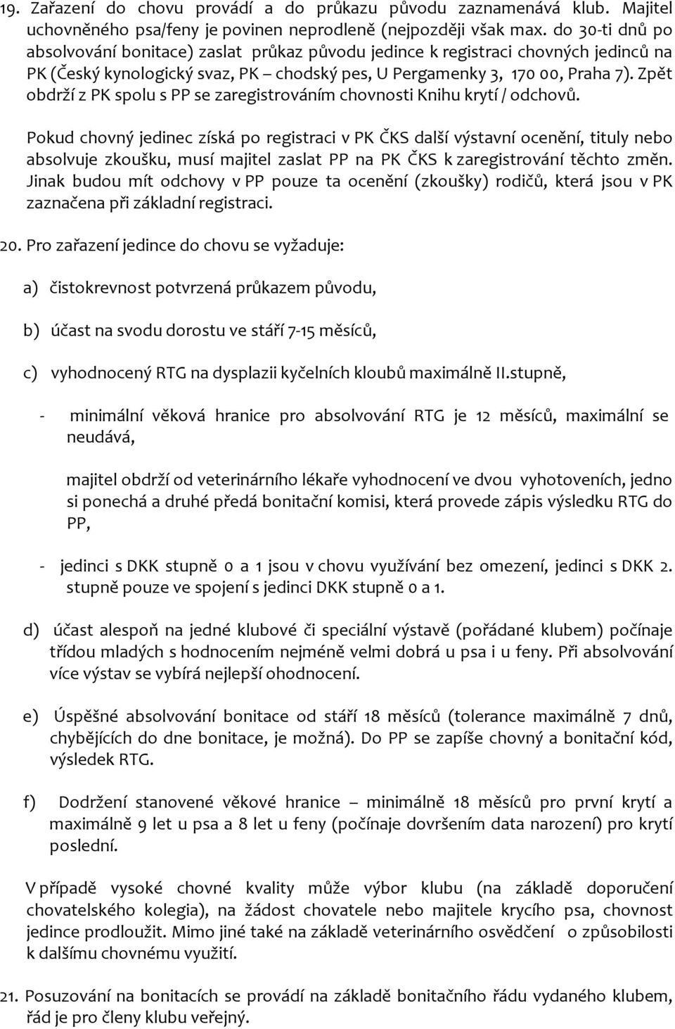 Zpět obdrží z PK spolu s PP se zaregistrováním chovnosti Knihu krytí / odchovů.