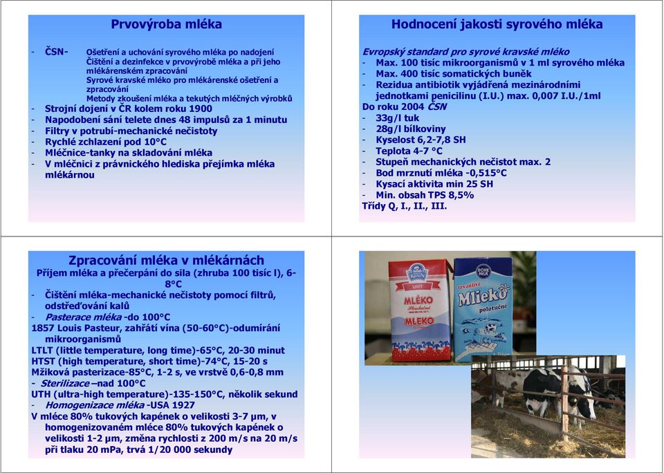 Rychlé zchlazení pod 10 C - Mléčnice-tanky na skladování mléka - V mléčnici z právnického hlediska přejímka mléka mlékárnou Hodnocení jakosti syrového mléka Evropský standard pro syrové kravské mléko