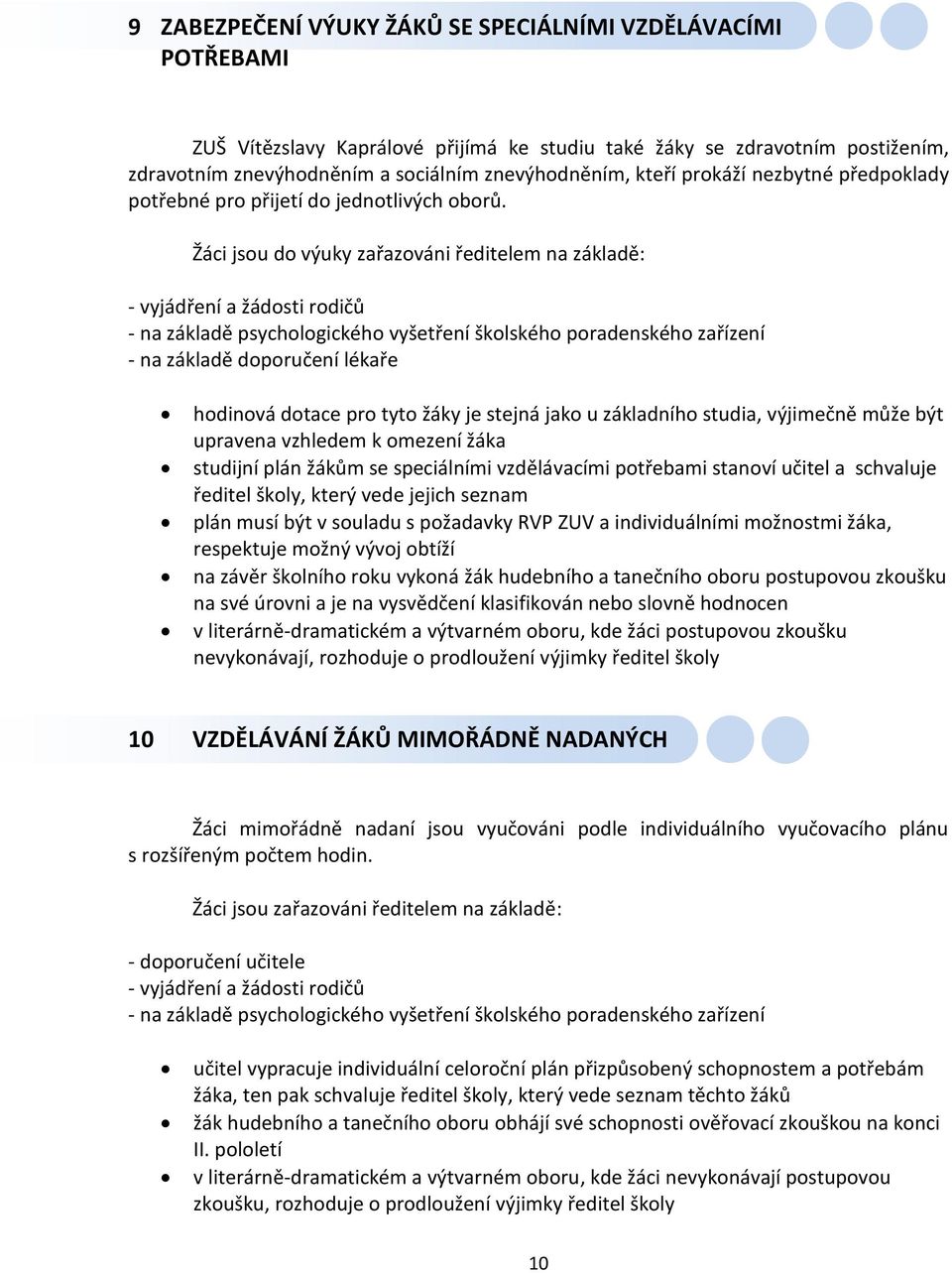 Žáci jsou do výuky zařazováni ředitelem na základě: - vyjádření a žádosti rodičů - na základě psychologického vyšetření školského poradenského zařízení - na základě doporučení lékaře hodinová dotace