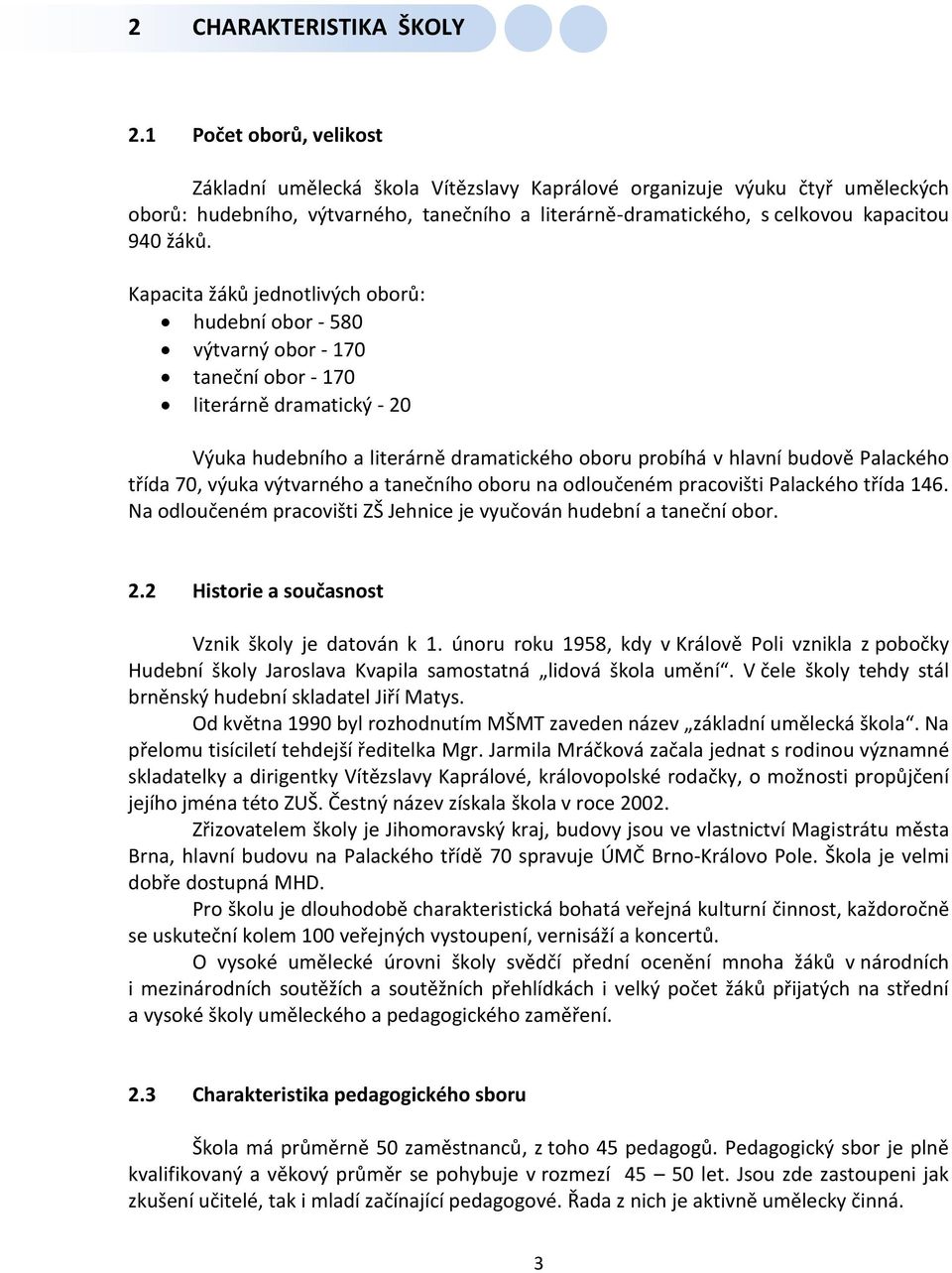 Kapacita žáků jednotlivých oborů: hudební obor - 580 výtvarný obor - 170 taneční obor - 170 literárně dramatický - 20 Výuka hudebního a literárně dramatického oboru probíhá v hlavní budově Palackého